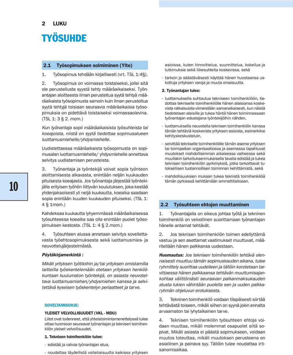 voimassaolevina. (TSL 1: 3 2. mom.) Kun työnantaja sopii määräaikaisista työsuhteista tai koeajoista, niistä on syytä tiedottaa sopimusalueen luottamusmiehelle/yhdysmiehelle.