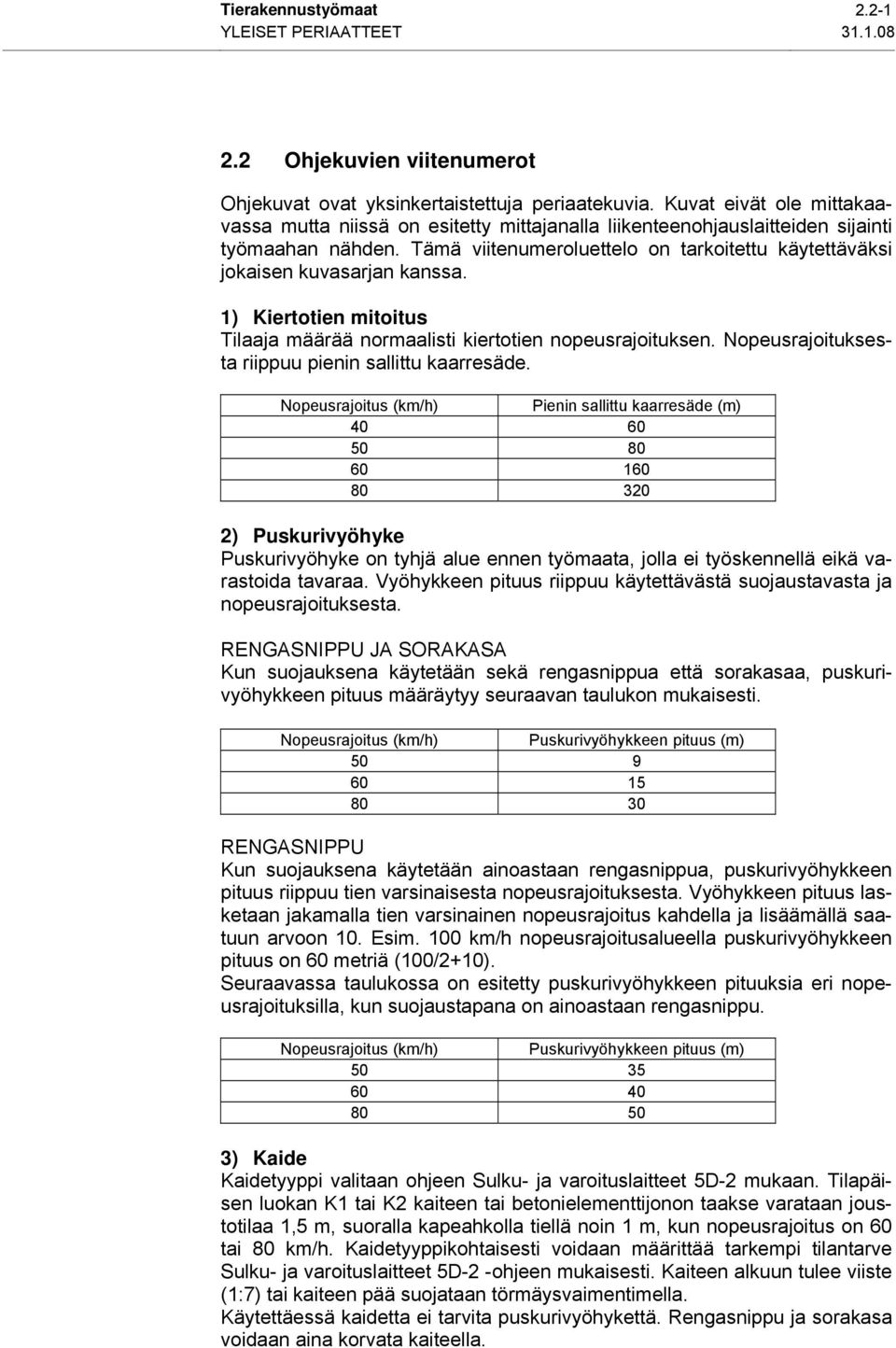 Tämä viitenumeroluettelo on tarkoitettu käytettäväksi jokaisen kuvasarjan kanssa. 1) Kiertotien mitoitus Tilaaja määrää normaalisti kiertotien nopeusrajoituksen.