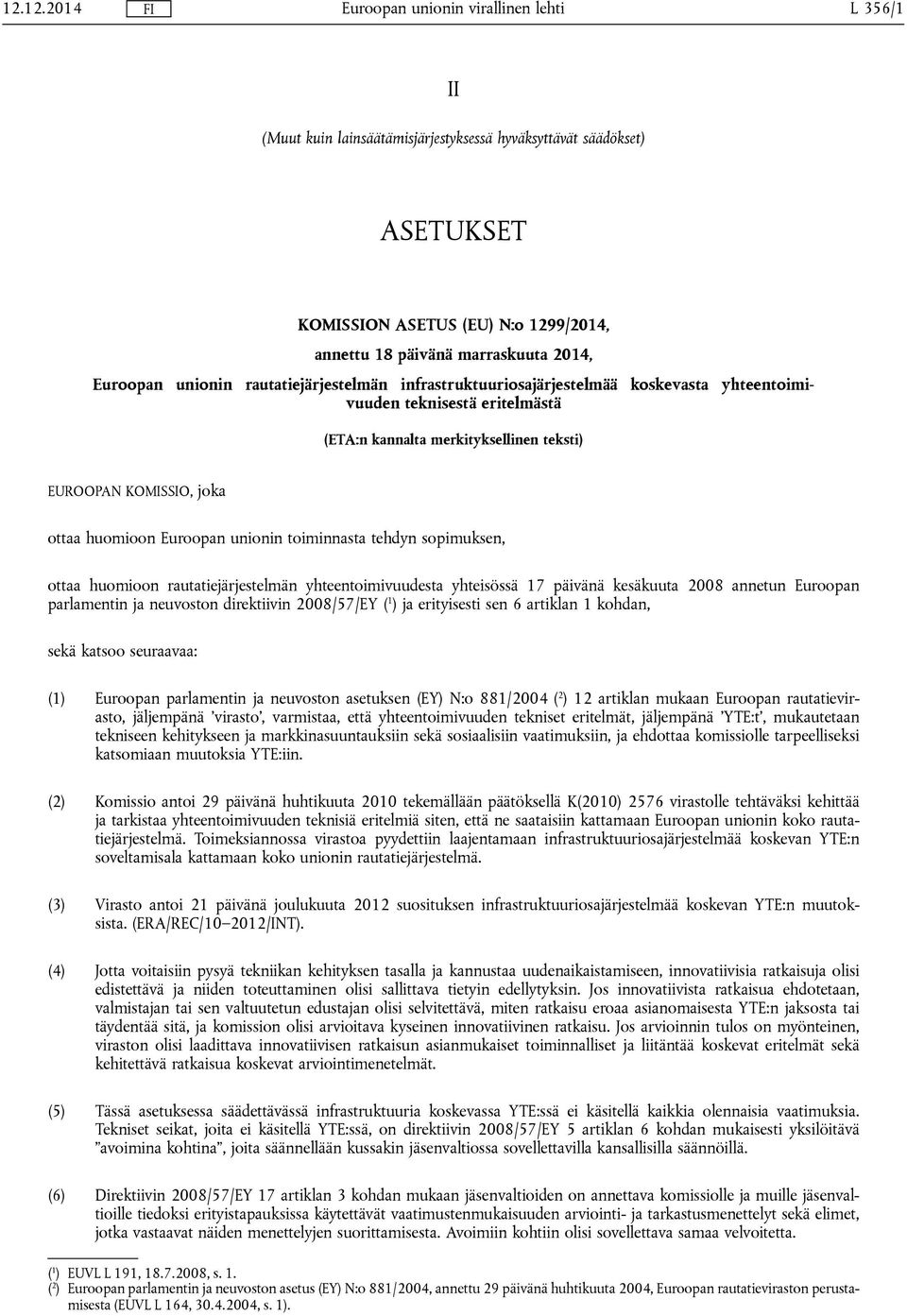 unionin toiminnasta tehdyn sopimuksen, ottaa huomioon rautatiejärjestelmän yhteentoimivuudesta yhteisössä 17 päivänä kesäkuuta 2008 annetun Euroopan parlamentin ja neuvoston direktiivin 2008/57/EY (