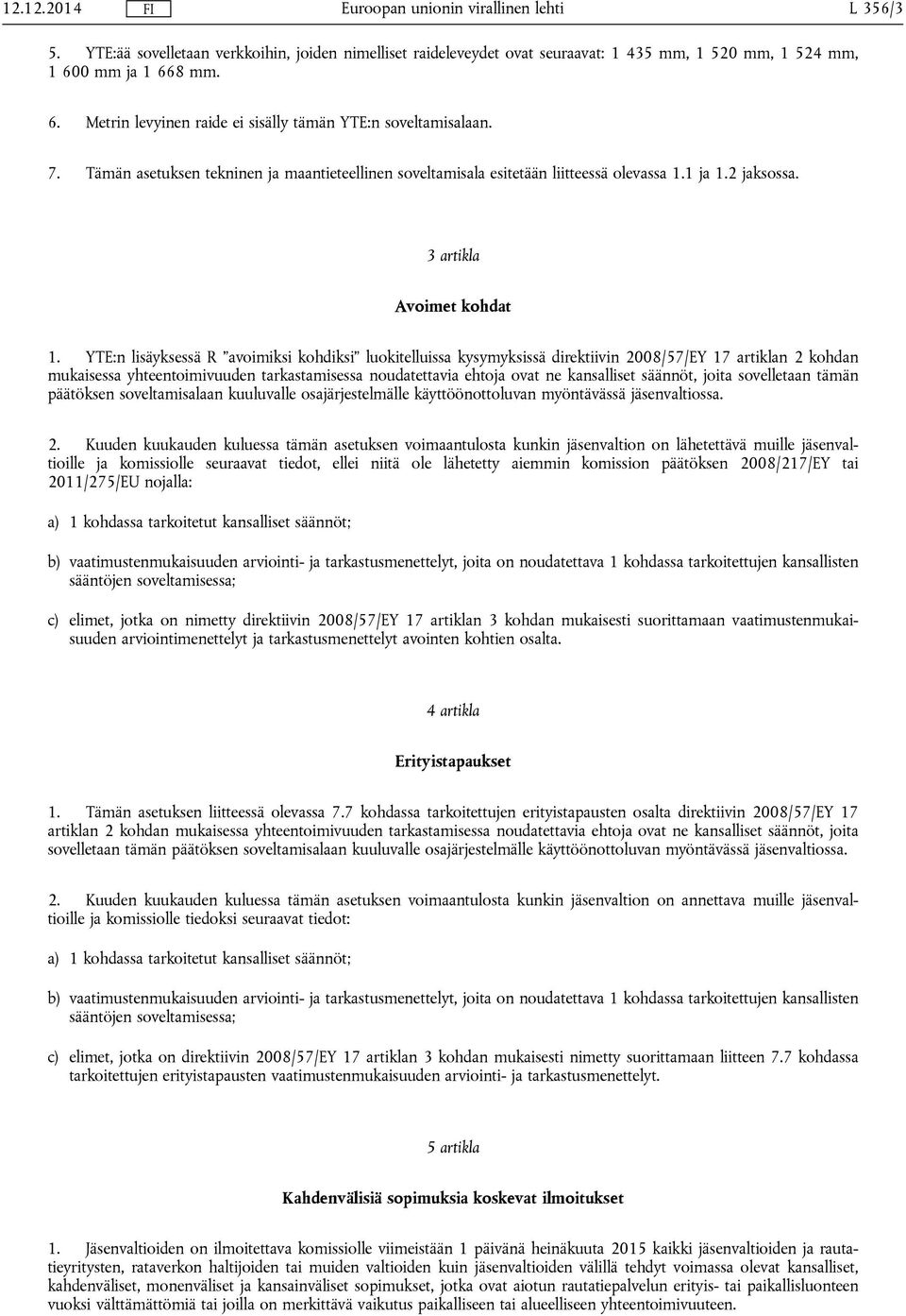 YTE:n lisäyksessä R avoimiksi kohdiksi luokitelluissa kysymyksissä direktiivin 2008/57/EY 17 artiklan 2 kohdan mukaisessa yhteentoimivuuden tarkastamisessa noudatettavia ehtoja ovat ne kansalliset