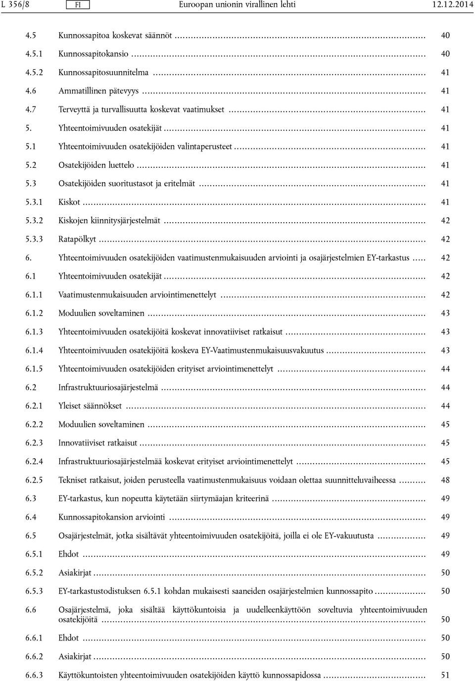 .. 41 5.3.2 Kiskojen kiinnitysjärjestelmät... 42 5.3.3 Ratapölkyt... 42 6. Yhteentoimivuuden osatekijöiden vaatimustenmukaisuuden arviointi ja osajärjestelmien EY-tarkastus... 42 6.1 Yhteentoimivuuden osatekijät.