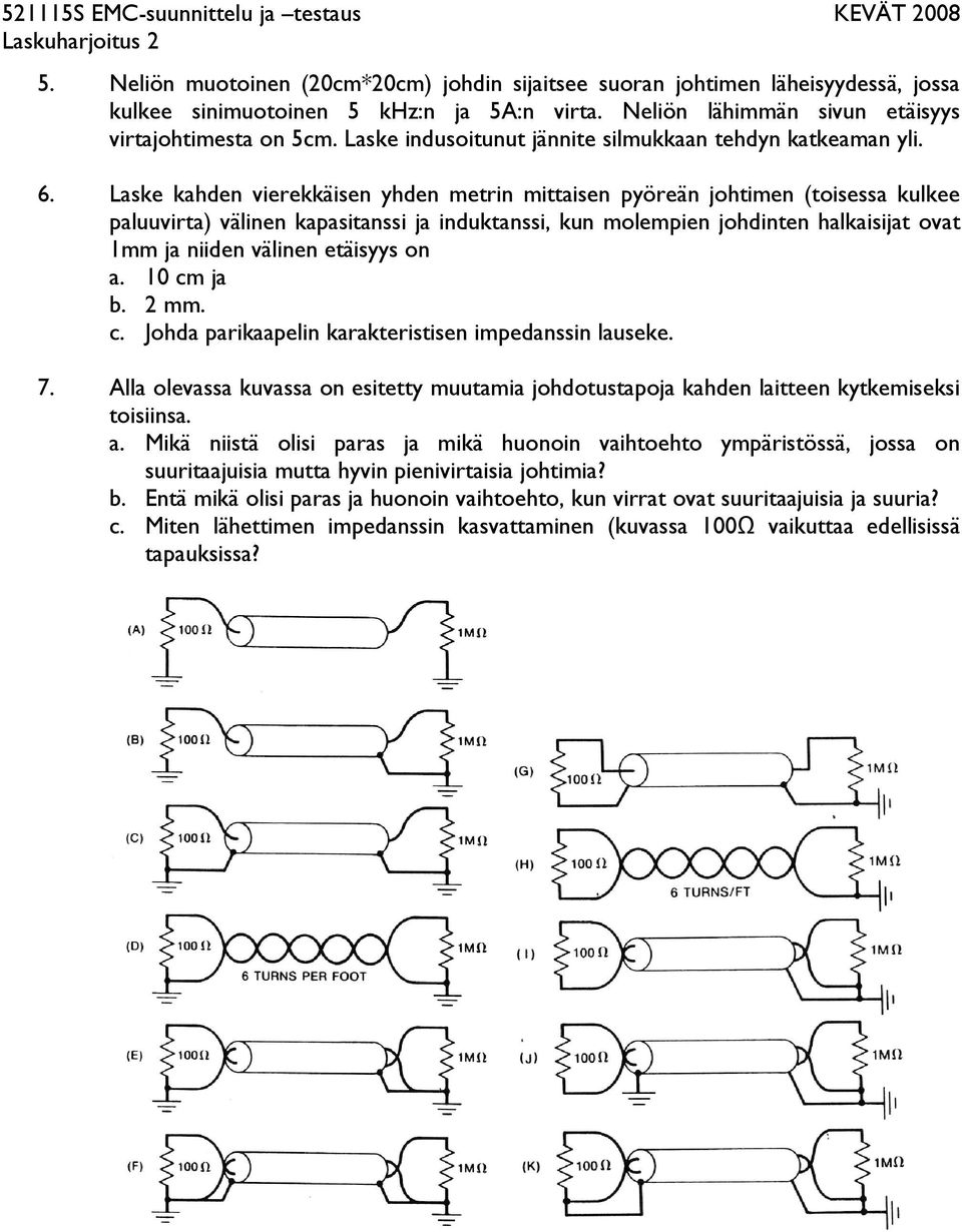 Laske kahden vieekkäisen yhden metin mittaisen pyöeän johtimen (toisessa kulkee paluuvita) välinen kapasitanssi ja induktanssi, kun molempien johdinten halkaisijat ovat 1mm ja niiden välinen etäisyys