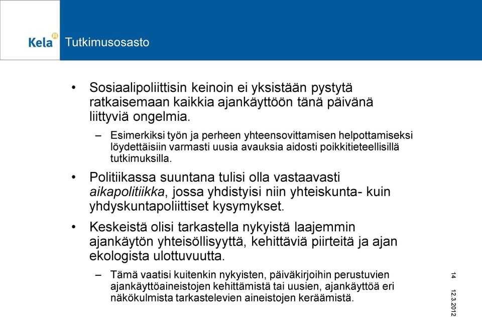 Politiikassa suuntana tulisi olla vastaavasti aikapolitiikka, jossa yhdistyisi niin yhteiskunta- kuin yhdyskuntapoliittiset kysymykset.