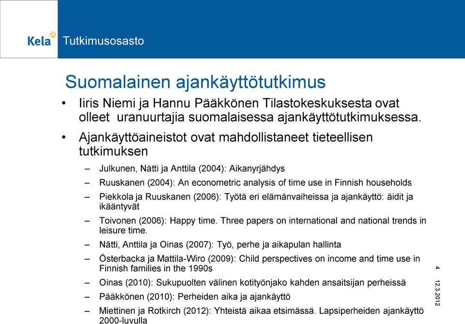 ja Ruuskanen (2006): Työtä eri elämänvaiheissa ja ajankäyttö: äidit ja ikääntyvät Toivonen (2006): Happy time. Three papers on international and national trends in leisure time.