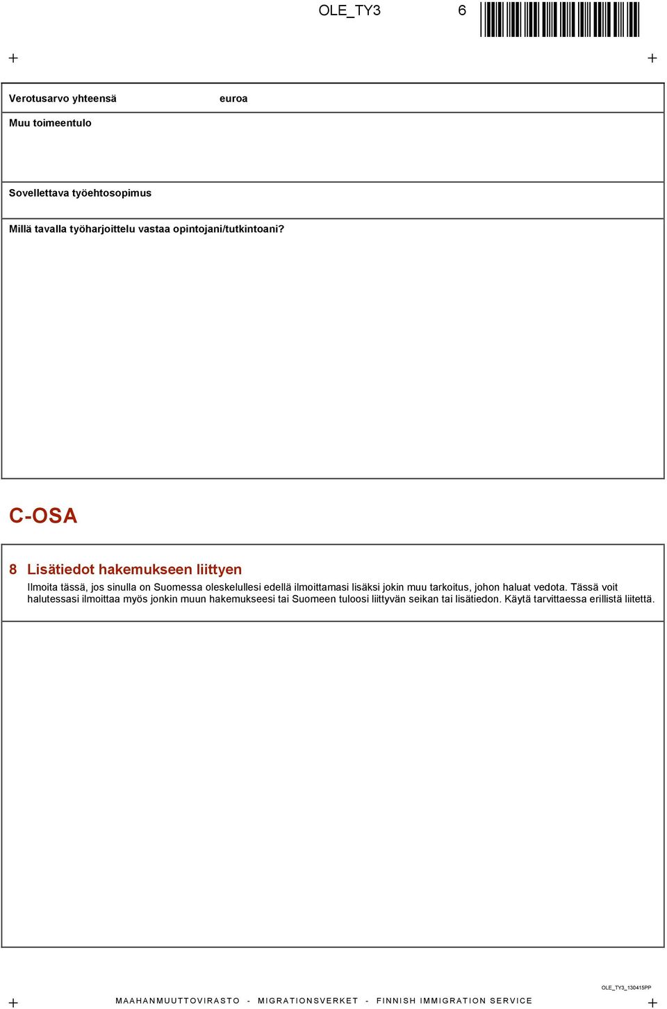 C-OSA 8 Lisätiedot hakemukseen liittyen Ilmoita tässä, jos sinulla on Suomessa oleskelullesi edellä ilmoittamasi