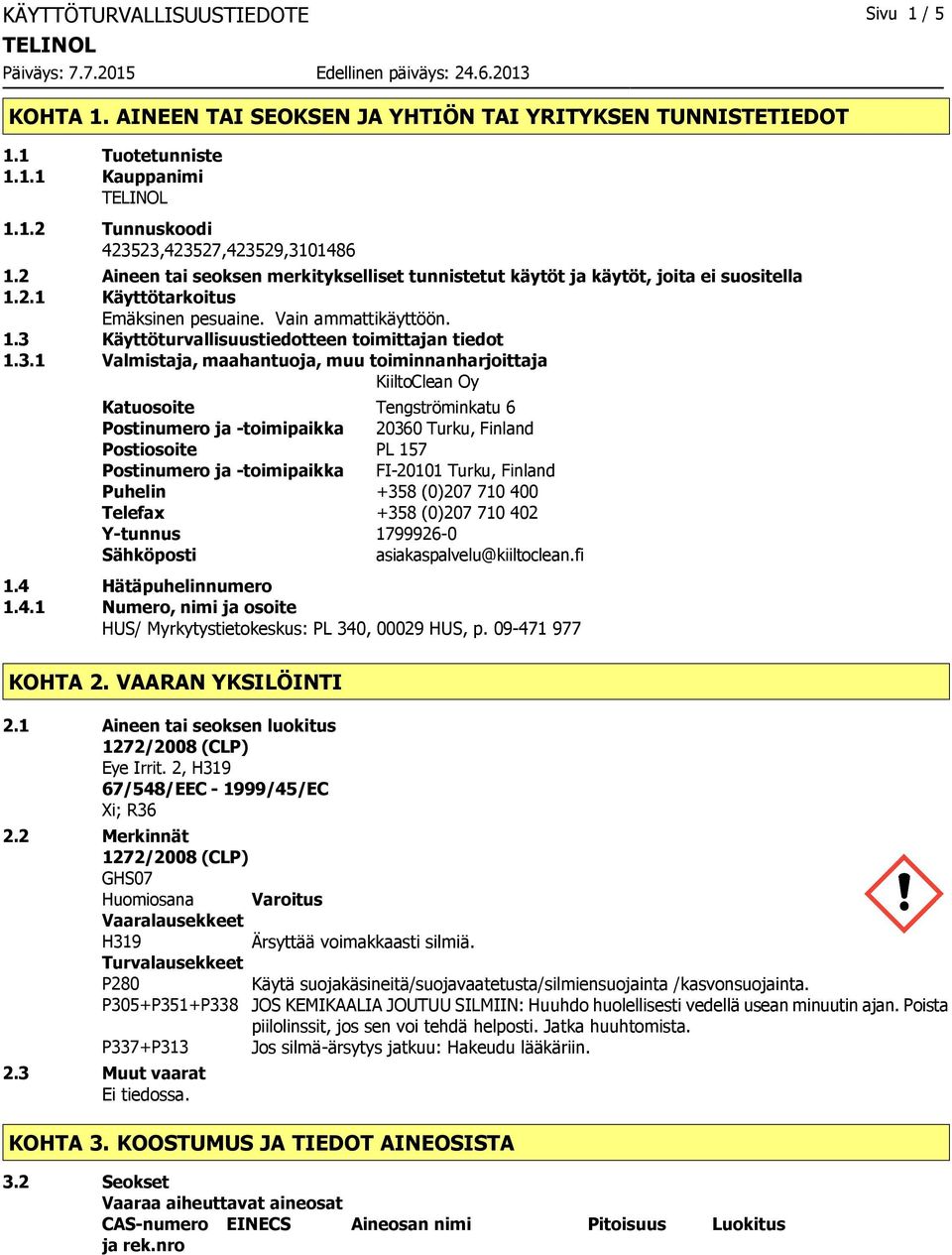 3.1 Valmistaja, maahantuoja, muu toiminnanharjoittaja KiiltoClean Oy Katuosoite Tengströminkatu 6 Postinumero ja toimipaikka 20360 Turku, Finland Postiosoite PL 157 Postinumero ja toimipaikka FI20101