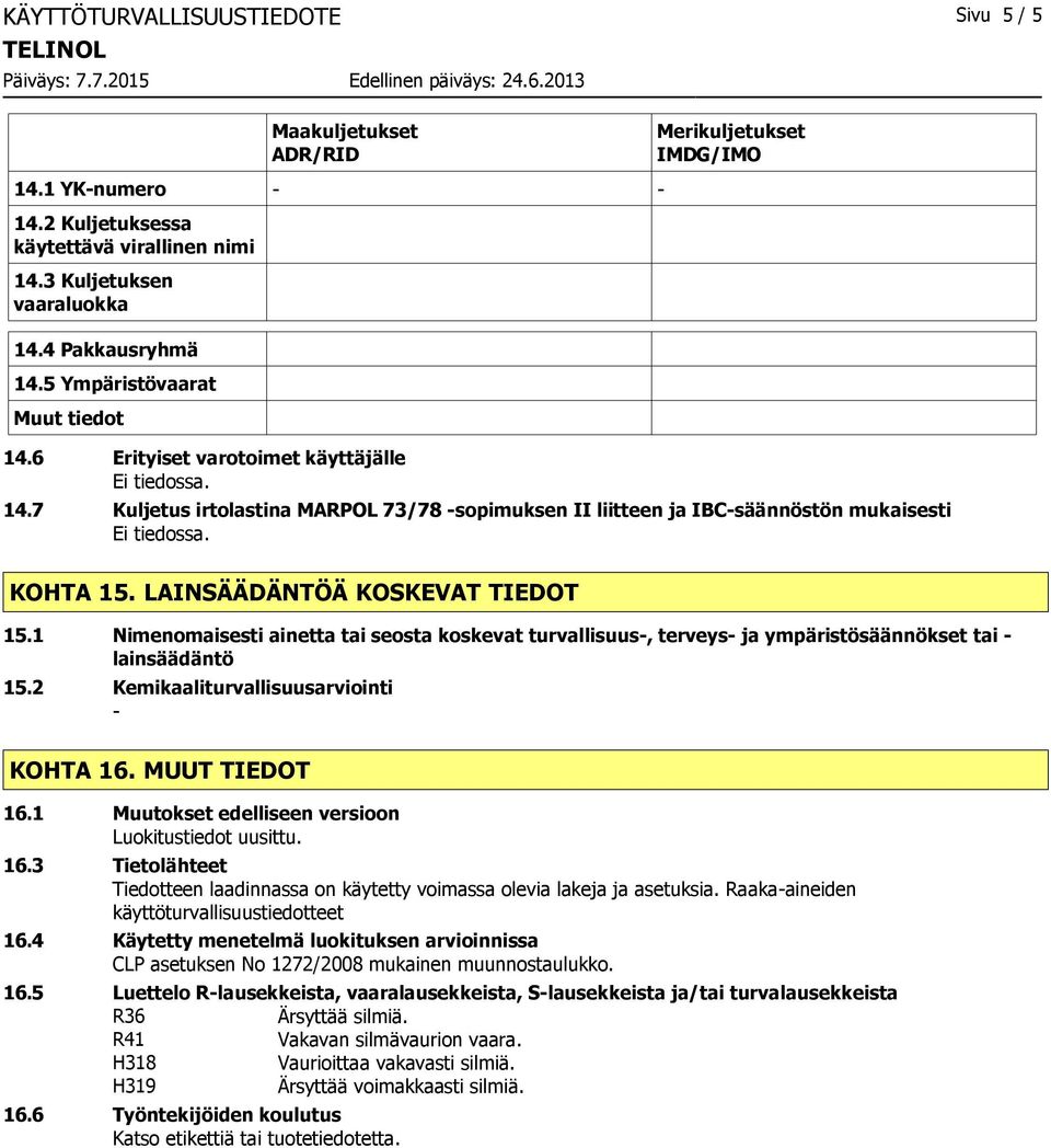 LAINSÄÄDÄNTÖÄ KOSKEVAT TIEDOT 15.1 Nimenomaisesti ainetta tai seosta koskevat turvallisuus, terveys ja ympäristösäännökset tai lainsäädäntö 15.2 Kemikaaliturvallisuusarviointi KOHTA 16.