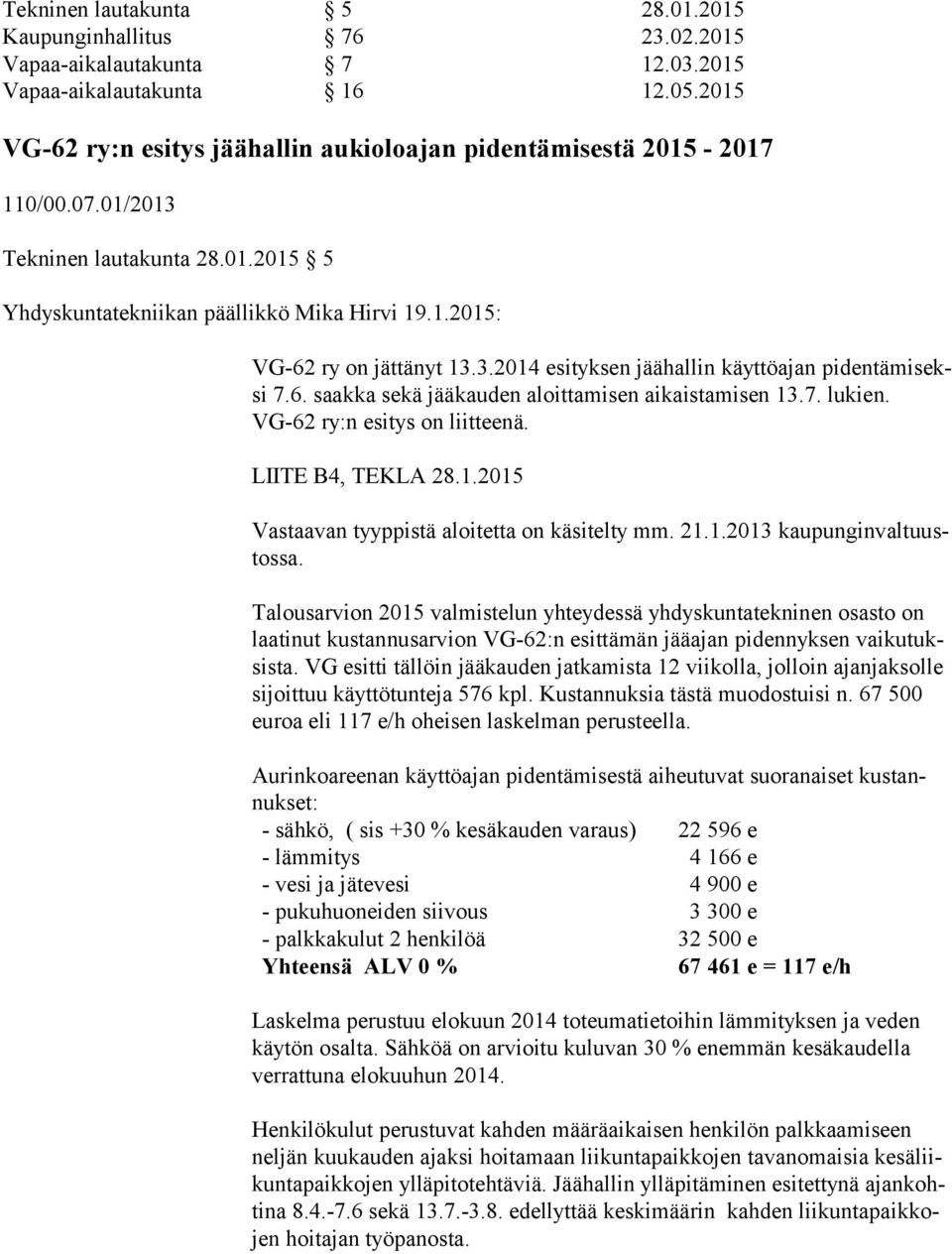 6. saakka sekä jääkauden aloittamisen aikaistamisen 13.7. lukien. VG-62 ry:n esitys on liitteenä. LIITE B4, TEKLA 28.1.2015 Vastaavan tyyppistä aloitetta on käsitelty mm. 21.1.2013 kaupunginvaltuustossa.