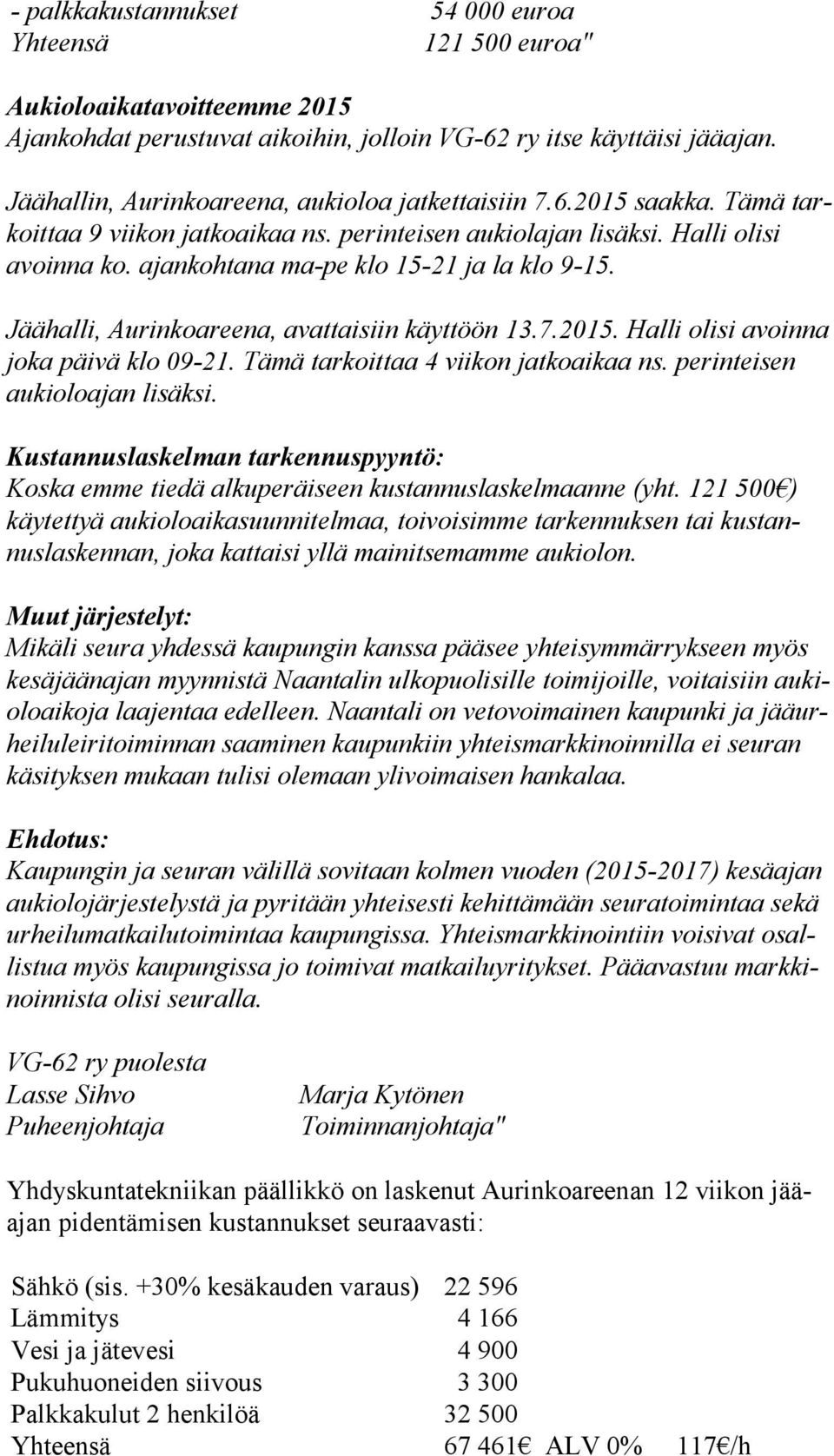 ajankohtana ma-pe klo 15-21 ja la klo 9-15. Jäähalli, Aurinkoareena, avattaisiin käyttöön 13.7.2015. Halli olisi avoinna jo ka päivä klo 09-21. Tämä tarkoittaa 4 viikon jatkoaikaa ns.