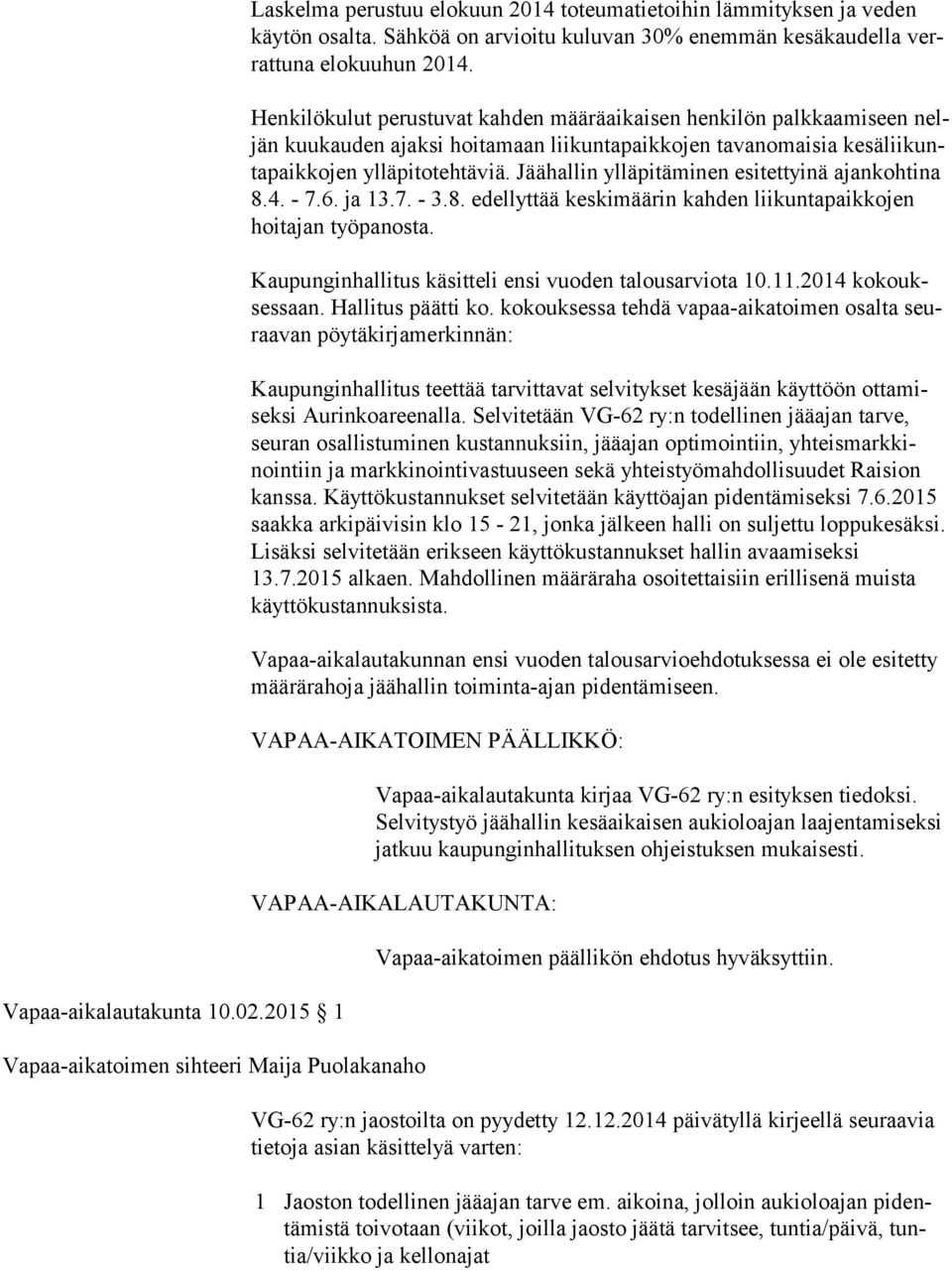 Jäähallin ylläpitäminen esitettyinä ajan koh ti na 8.4. - 7.6. ja 13.7. - 3.8. edellyttää keskimäärin kahden lii kun ta paik ko jen hoitajan työpanosta.