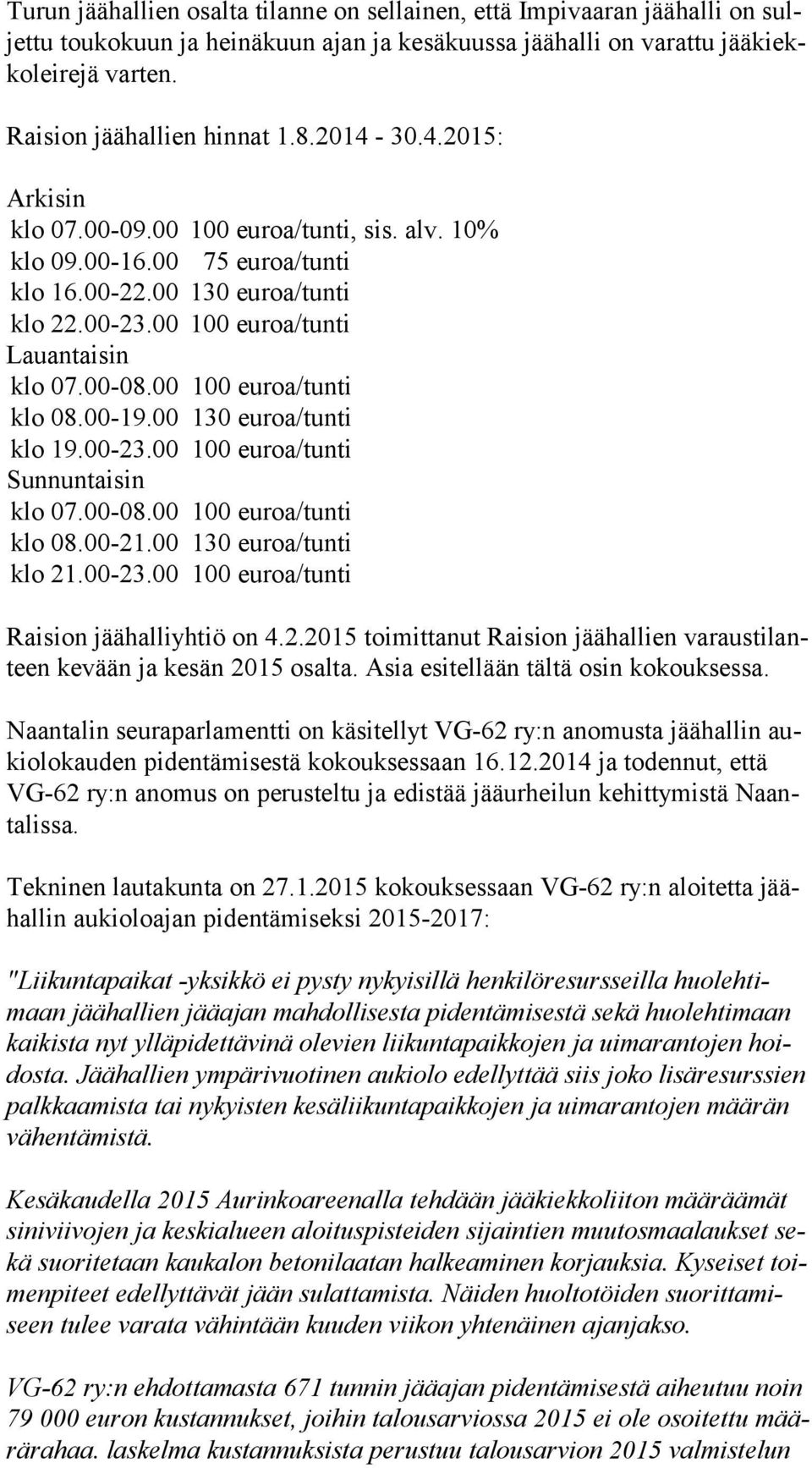 00 100 euroa/tunti Lauantaisin klo 07.00-08.00 100 euroa/tunti klo 08.00-19.00 130 euroa/tunti klo 19.00-23.00 100 euroa/tunti Sunnuntaisin klo 07.00-08.00 100 euroa/tunti klo 08.00-21.