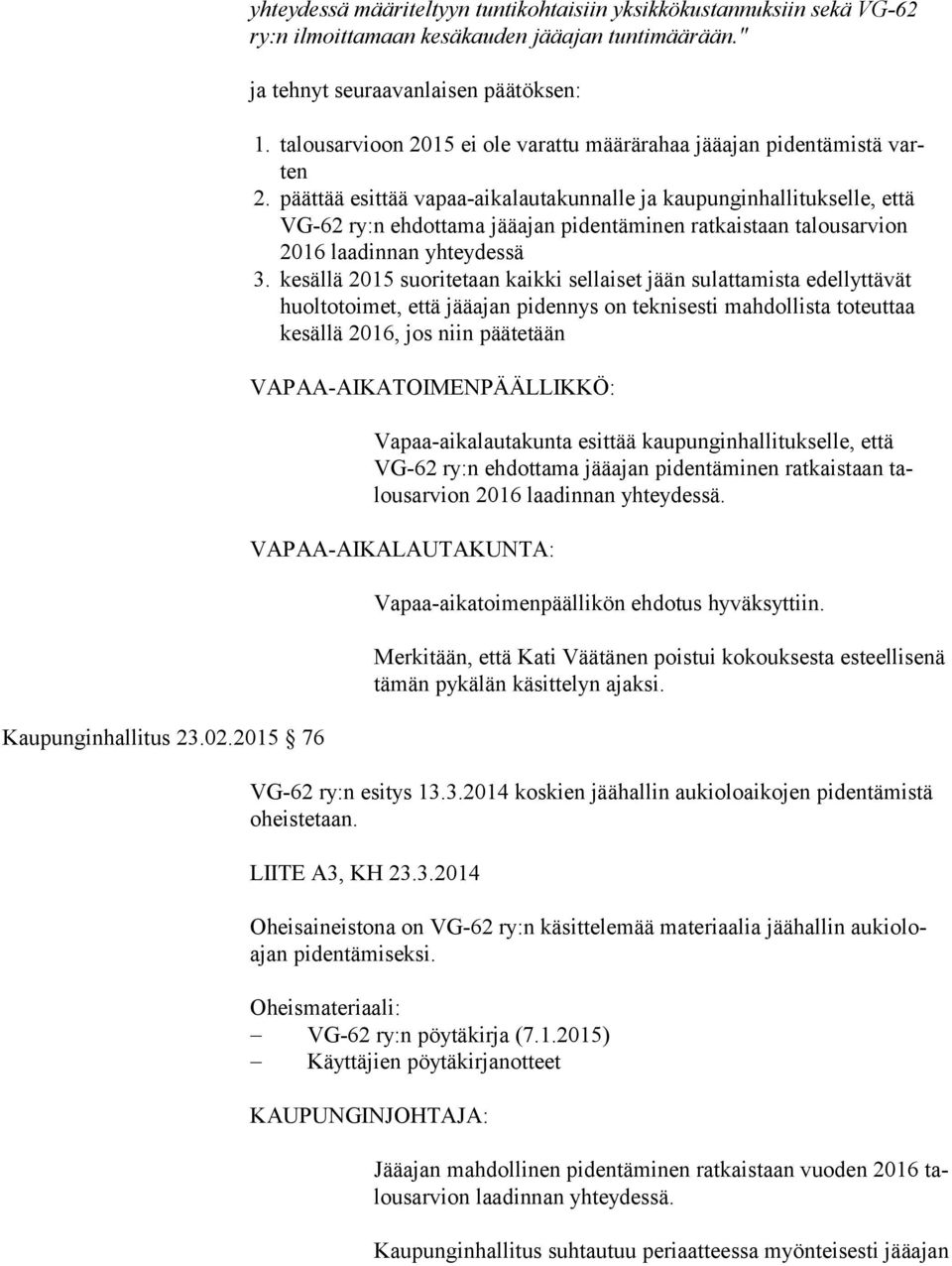 päättää esittää vapaa-aikalautakunnalle ja kaupunginhallitukselle, että VG-62 ry:n ehdottama jääajan pidentäminen ratkaistaan talousarvion 2016 laadinnan yhteydessä 3.