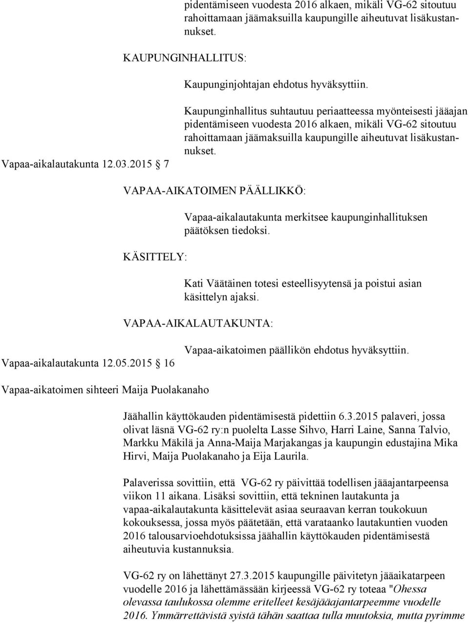 2015 7 Kaupunginhallitus suhtautuu periaatteessa myönteisesti jää ajan pidentämiseen vuodesta 2016 alkaen, mikäli VG-62 si tou tuu rahoittamaan jäämaksuilla kaupungille aiheutuvat li sä kus tannuk