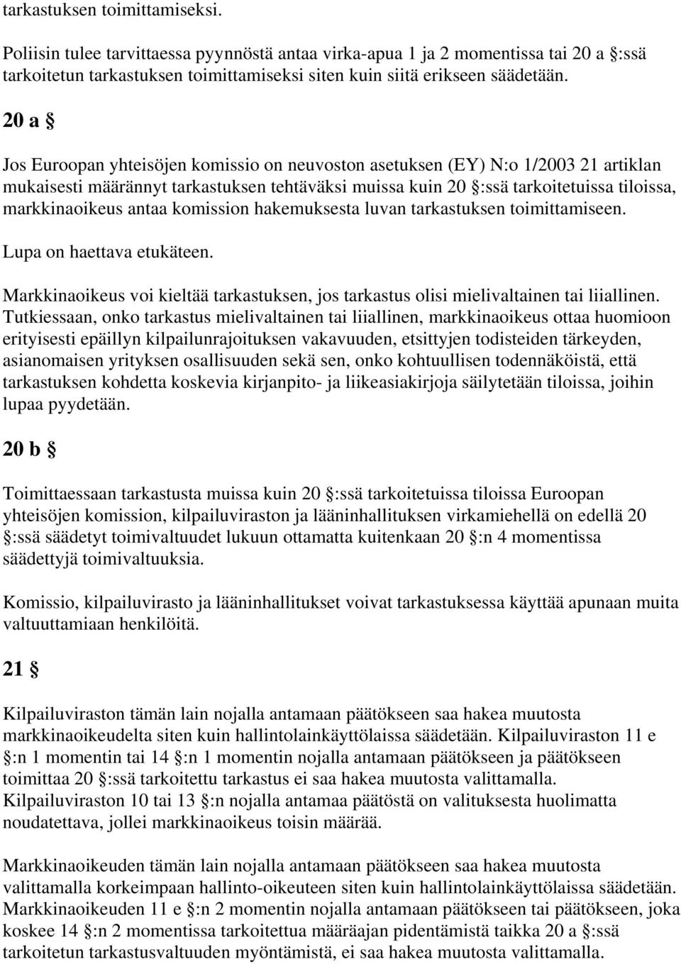 komission hakemuksesta luvan tarkastuksen toimittamiseen. Lupa on haettava etukäteen. Markkinaoikeus voi kieltää tarkastuksen, jos tarkastus olisi mielivaltainen tai liiallinen.