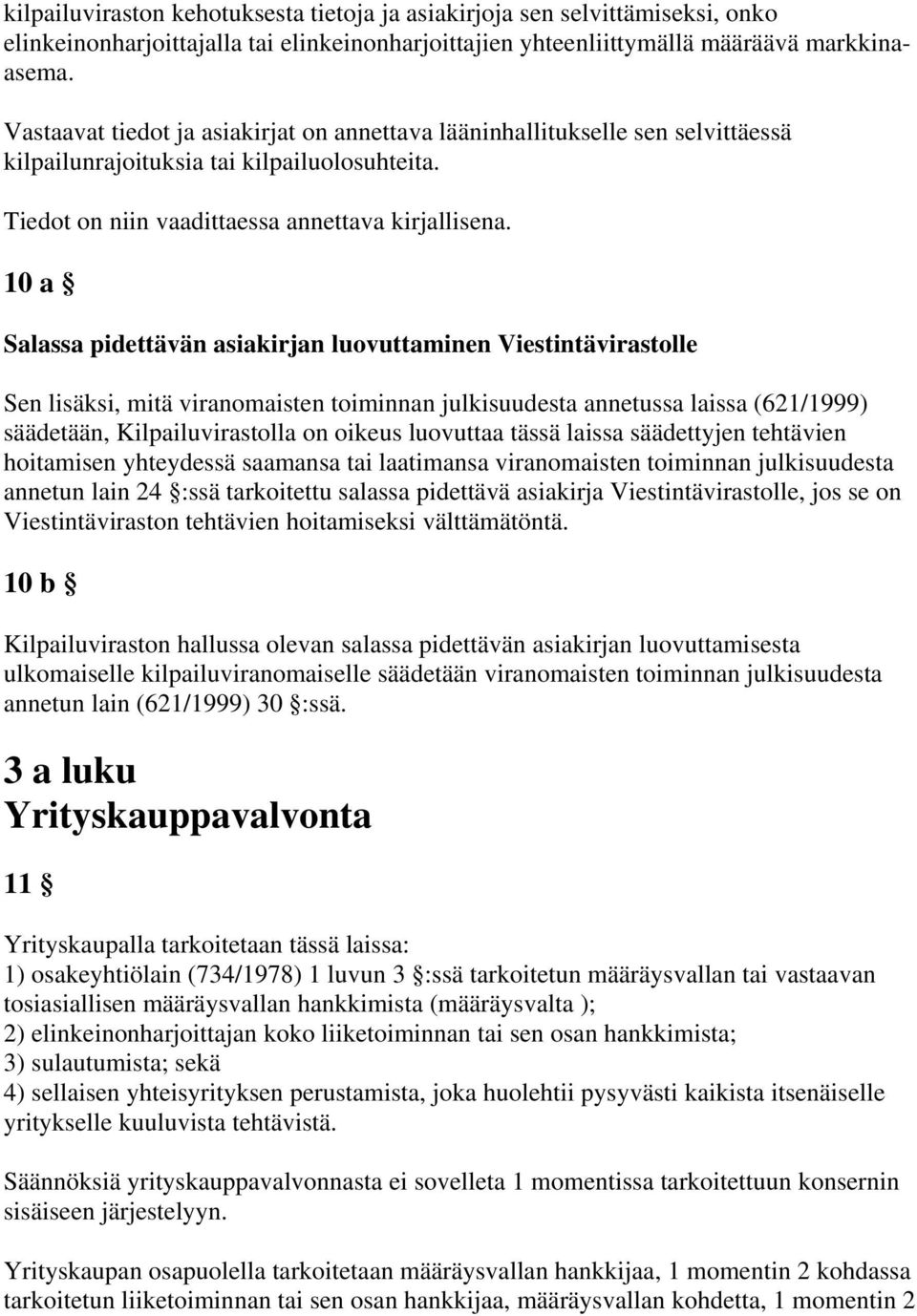 10 a Salassa pidettävän asiakirjan luovuttaminen Viestintävirastolle Sen lisäksi, mitä viranomaisten toiminnan julkisuudesta annetussa laissa (621/1999) säädetään, Kilpailuvirastolla on oikeus