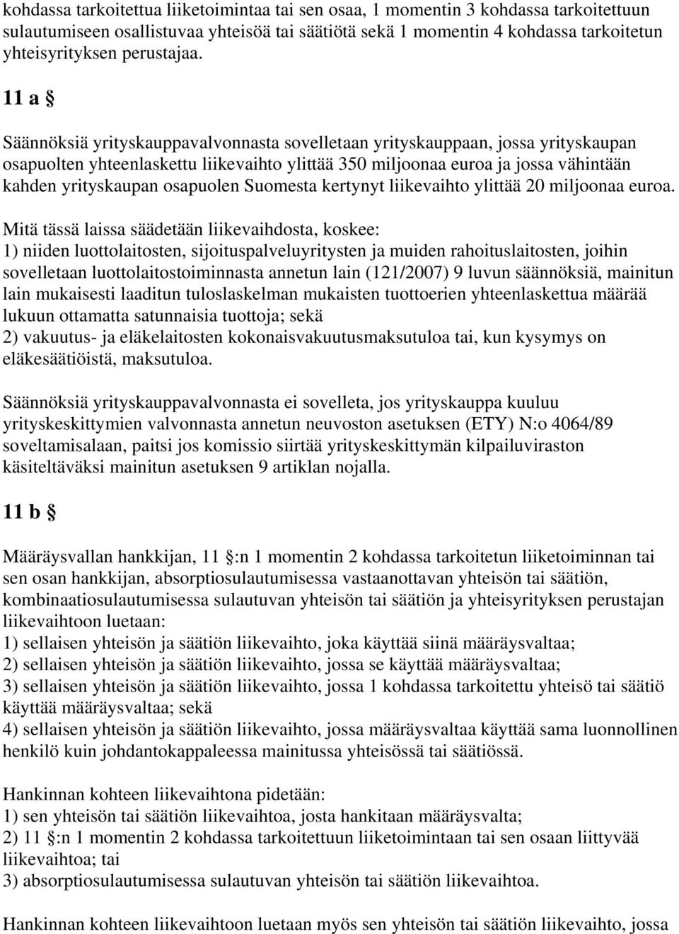 11 a Säännöksiä yrityskauppavalvonnasta sovelletaan yrityskauppaan, jossa yrityskaupan osapuolten yhteenlaskettu liikevaihto ylittää 350 miljoonaa euroa ja jossa vähintään kahden yrityskaupan