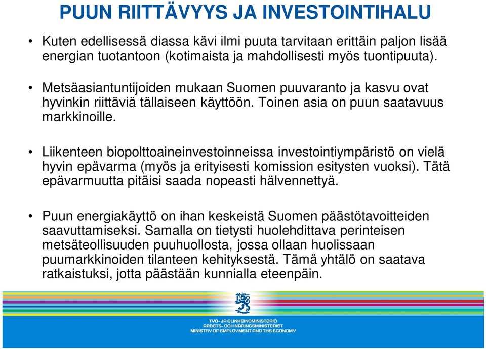 Liikenteen biopolttoaineinvestoinneissa investointiympäristö on vielä hyvin epävarma (myös ja erityisesti komission esitysten vuoksi). Tätä epävarmuutta pitäisi saada nopeasti hälvennettyä.