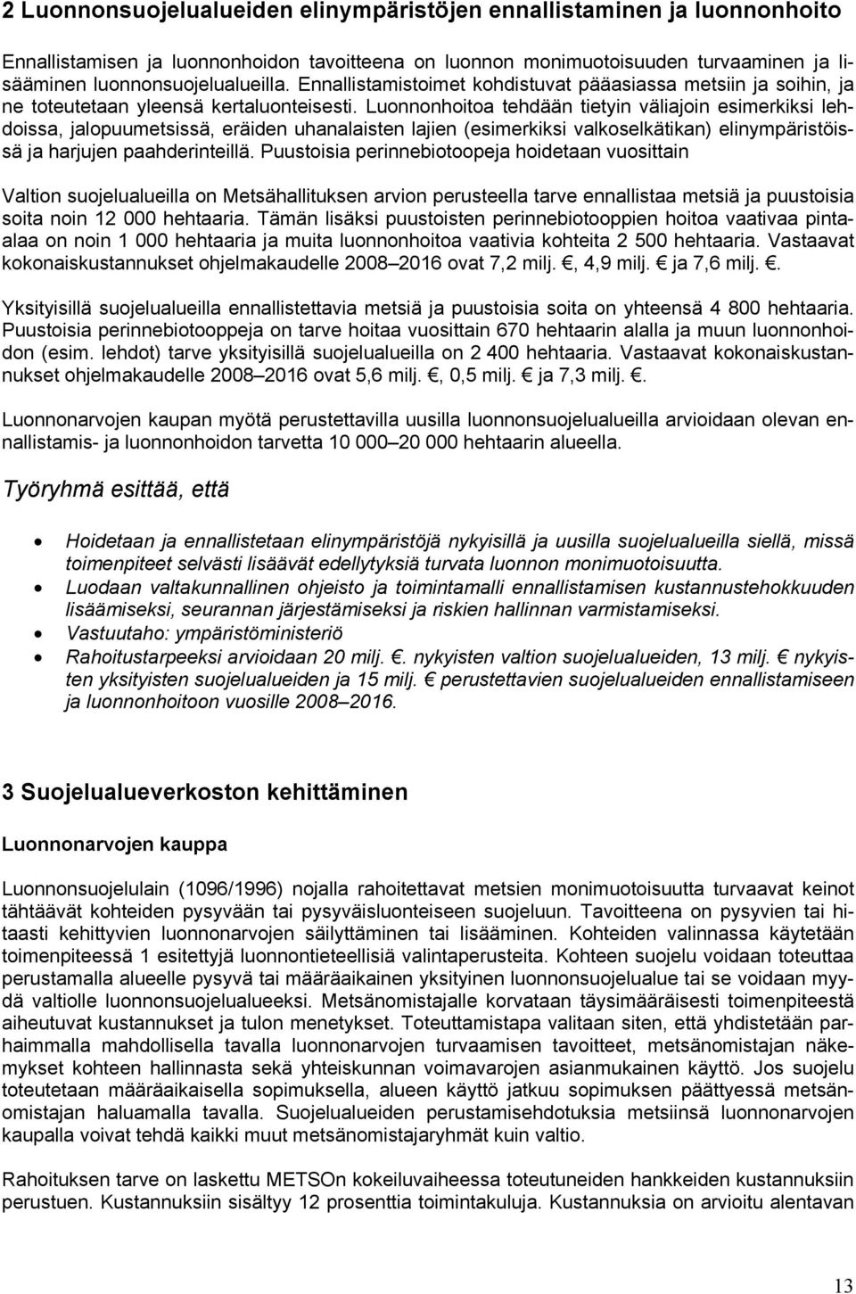 Luonnonhoitoa tehdään tietyin väliajoin esimerkiksi lehdoissa, jalopuumetsissä, eräiden uhanalaisten lajien (esimerkiksi valkoselkätikan) elinympäristöissä ja harjujen paahderinteillä.