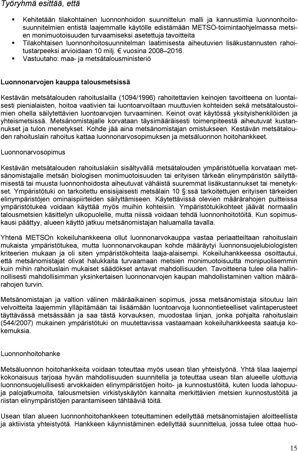 Vastuutaho: maa- ja metsätalousministeriö Luonnonarvojen kauppa talousmetsissä Kestävän metsätalouden rahoituslailla (1094/1996) rahoitettavien keinojen tavoitteena on luontaisesti pienialaisten,