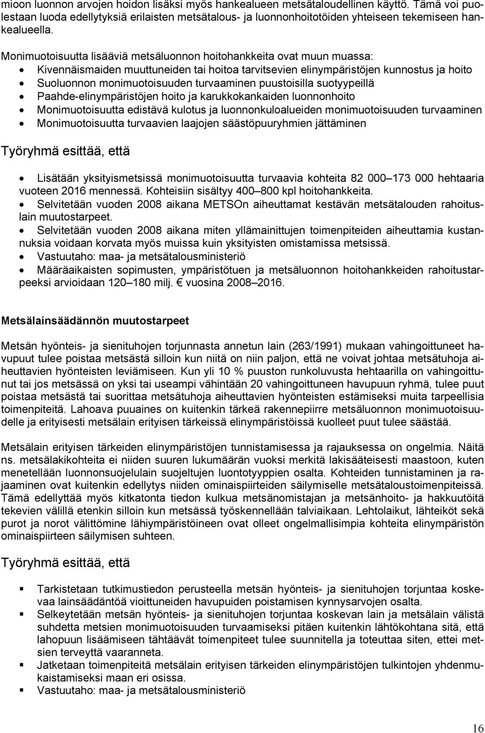 Monimuotoisuutta lisääviä metsäluonnon hoitohankkeita ovat muun muassa: Kivennäismaiden muuttuneiden tai hoitoa tarvitsevien elinympäristöjen kunnostus ja hoito Suoluonnon monimuotoisuuden