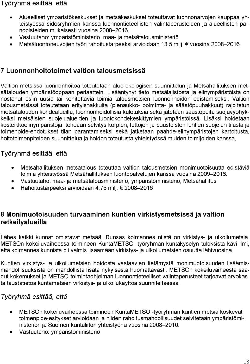 Vastuutaho: ympäristöministeriö, maa- ja metsätalousministeriö Metsäluontoneuvojien työn rahoitustarpeeksi arvioidaan 13,5 milj. vuosina 2008 2016.