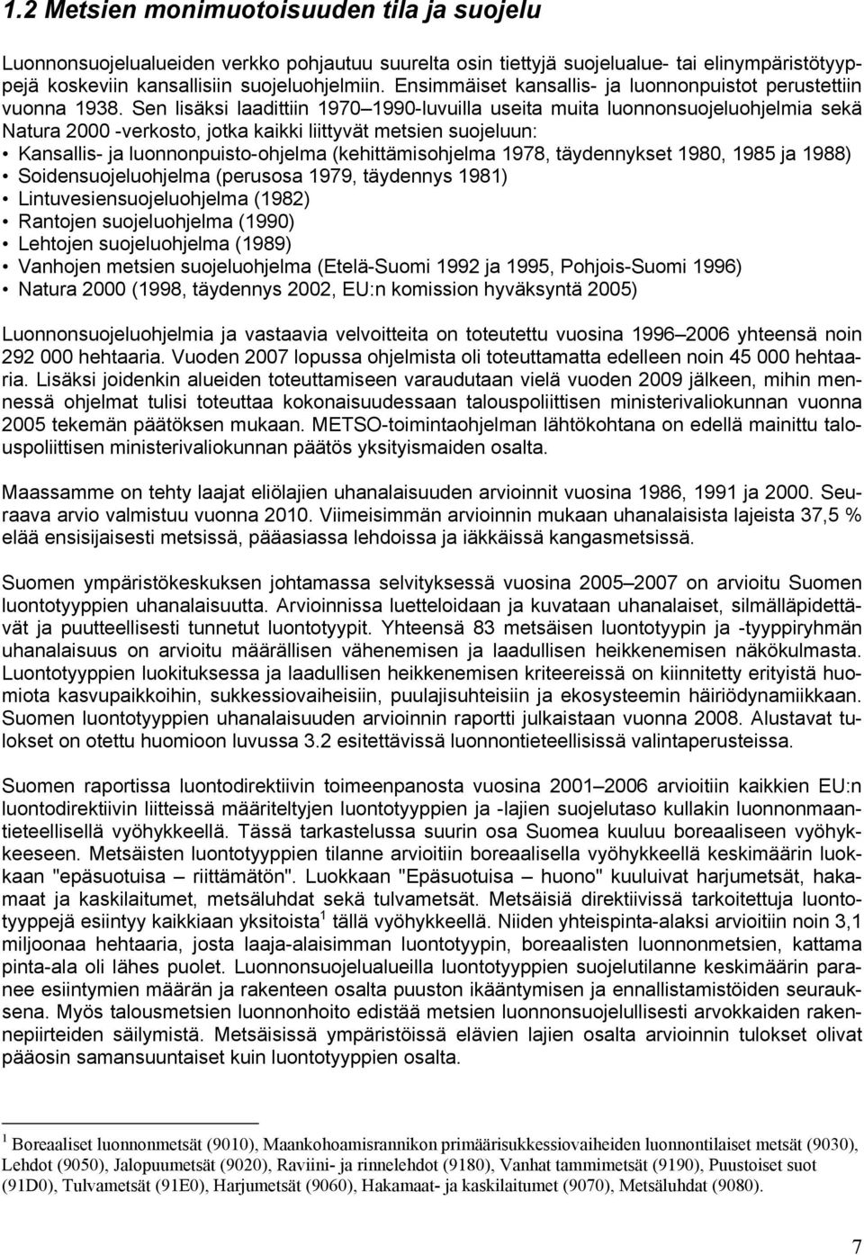 Sen lisäksi laadittiin 1970 1990-luvuilla useita muita luonnonsuojeluohjelmia sekä Natura 2000 -verkosto, jotka kaikki liittyvät metsien suojeluun: Kansallis- ja luonnonpuisto-ohjelma