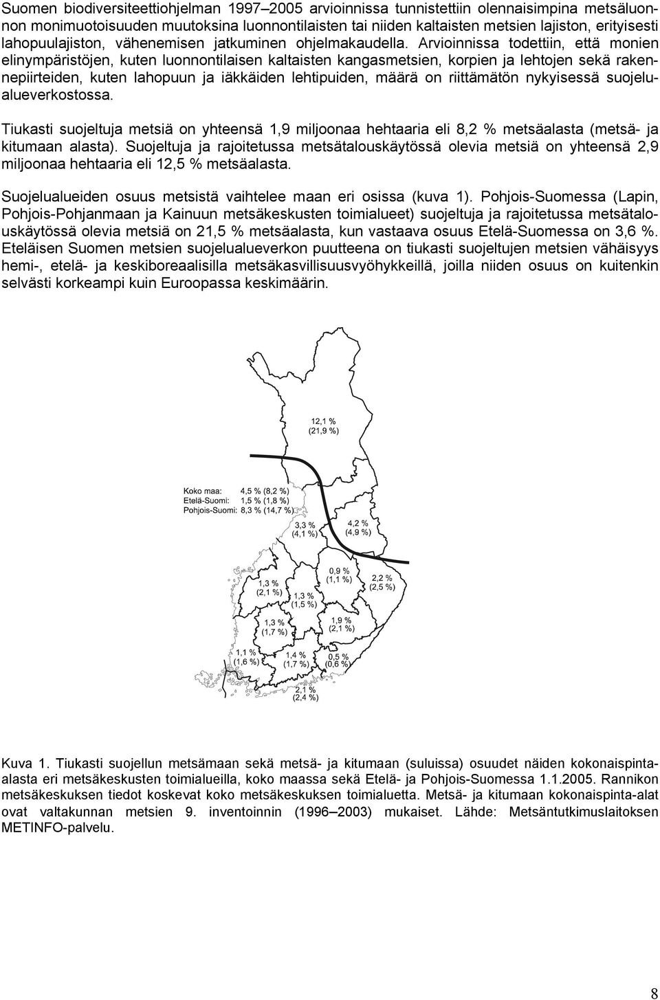 Arvioinnissa todettiin, että monien elinympäristöjen, kuten luonnontilaisen kaltaisten kangasmetsien, korpien ja lehtojen sekä rakennepiirteiden, kuten lahopuun ja iäkkäiden lehtipuiden, määrä on