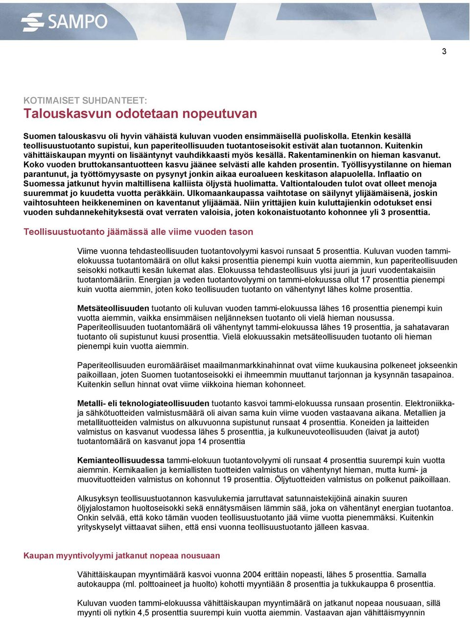 Rakentaminenkin on hieman kasvanut. Koko vuoden bruttokansantuotteen kasvu jäänee selvästi alle kahden prosentin.