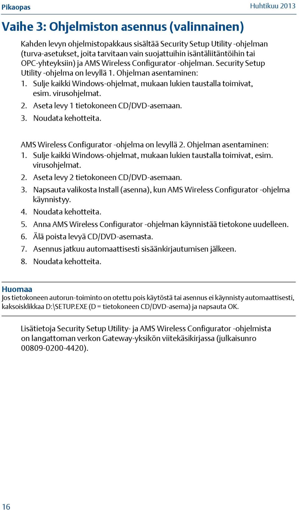 virusohjelmat. 2. Aseta levy 1 tietokoneen CD/DVD-asemaan. 3. Noudata kehotteita. AMS Wireless Configurator -ohjelma on levyllä 2. Ohjelman asentaminen: 1.