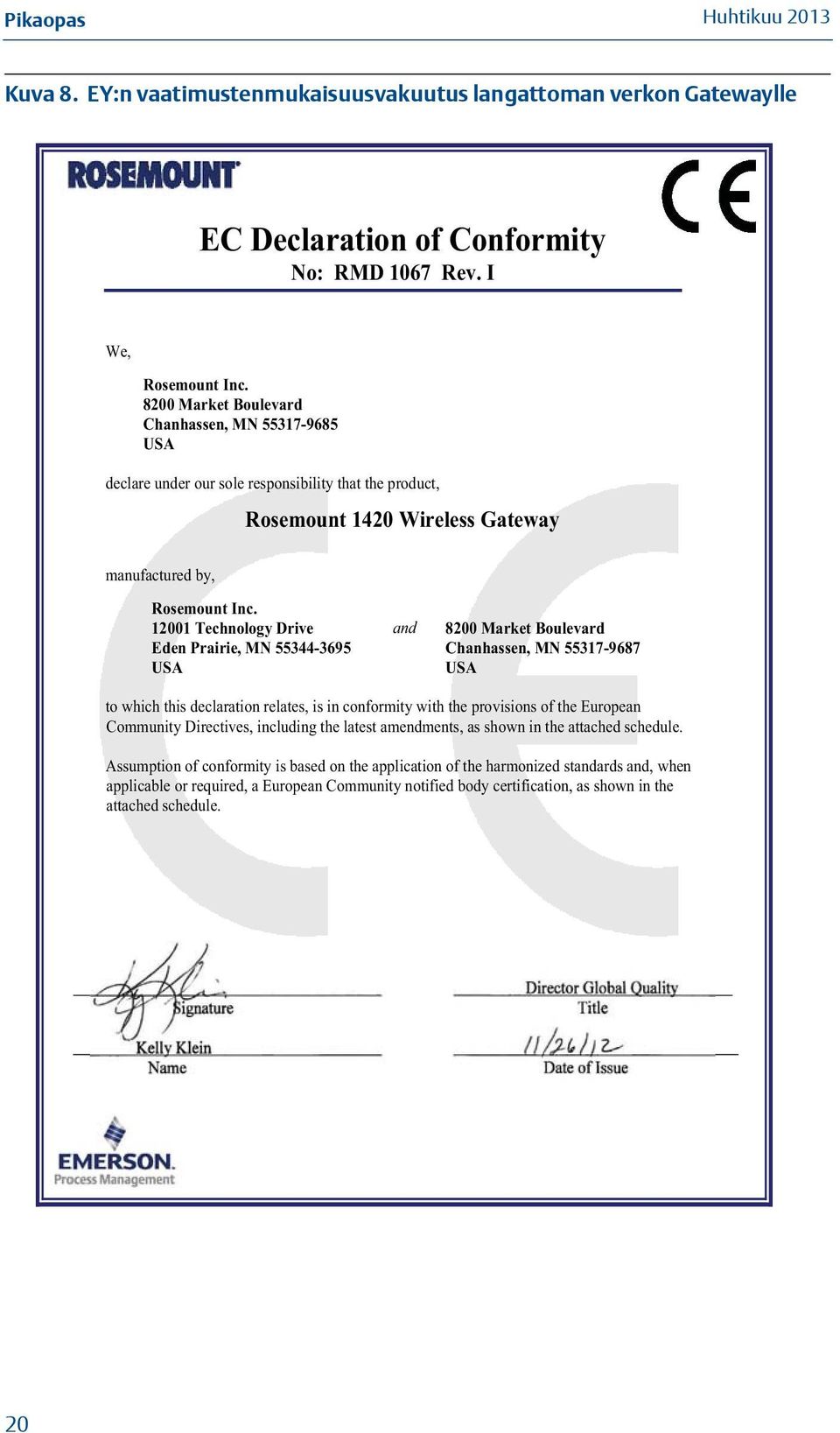 12001 Technology Drive and 8200 Market Boulevard Eden Prairie, MN 55344-3695 Chanhassen, MN 55317-9687 USA USA to which this declaration relates, is in conformity with the provisions of the European