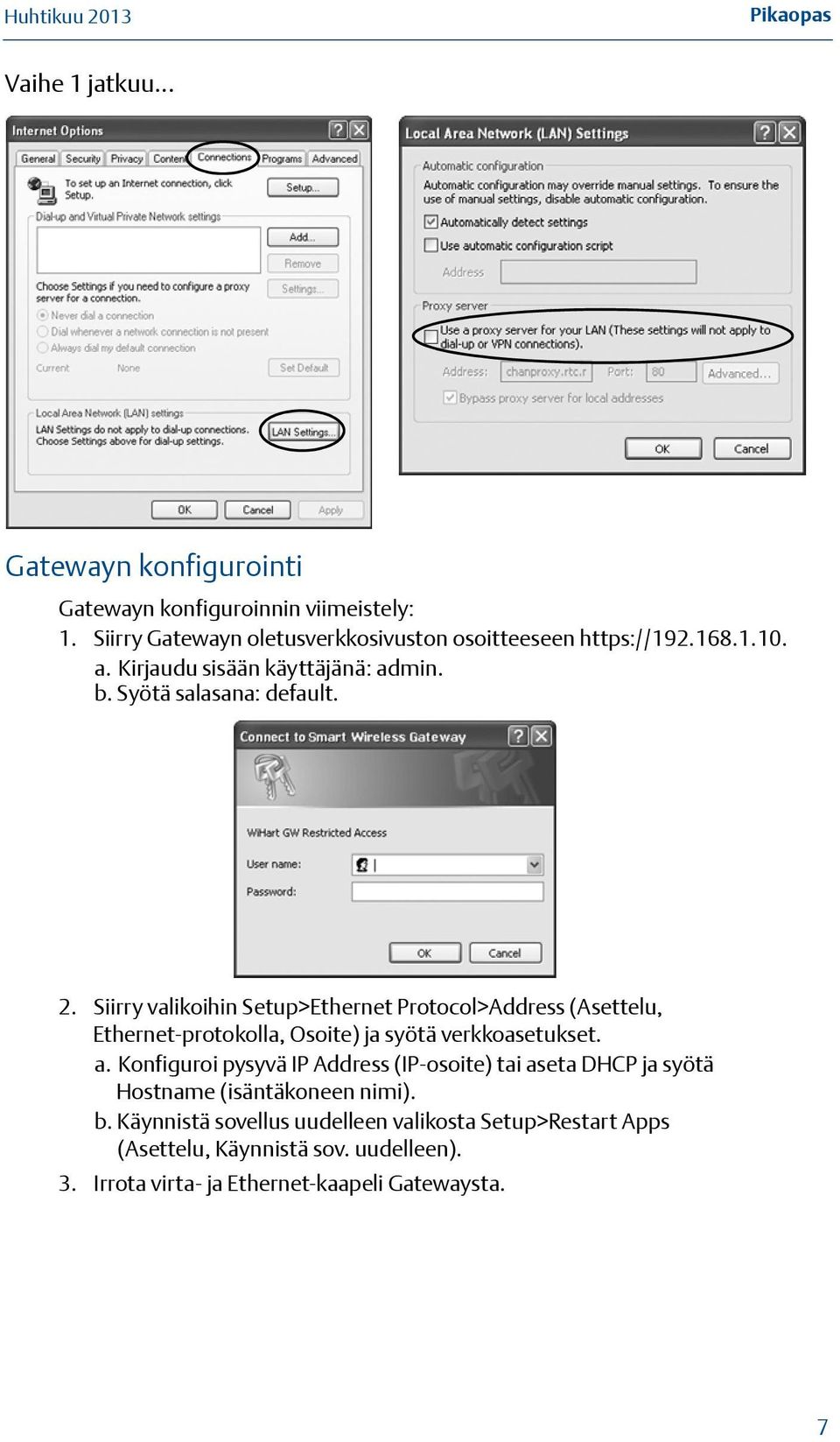 Siirry valikoihin Setup>Ethernet Protocol>Address (Asettelu, Ethernet-protokolla, Osoite) ja syötä verkkoasetukset. a.