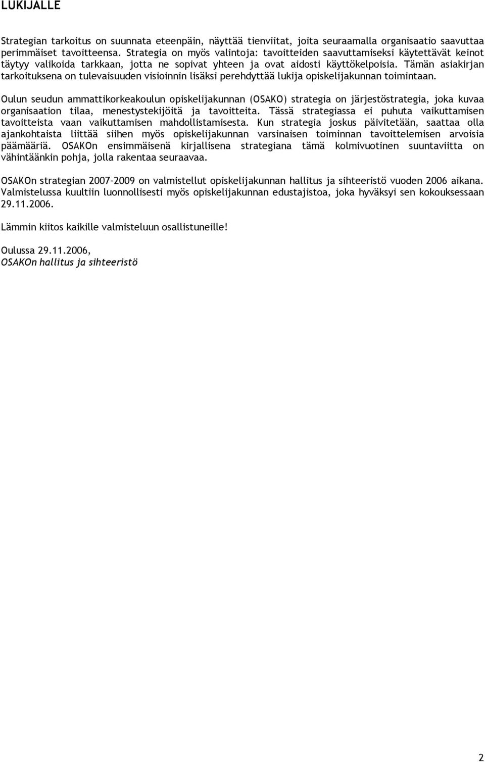 Tämän asiakirjan tarkoituksena on tulevaisuuden visioinnin lisäksi perehdyttää lukija opiskelijakunnan toimintaan.