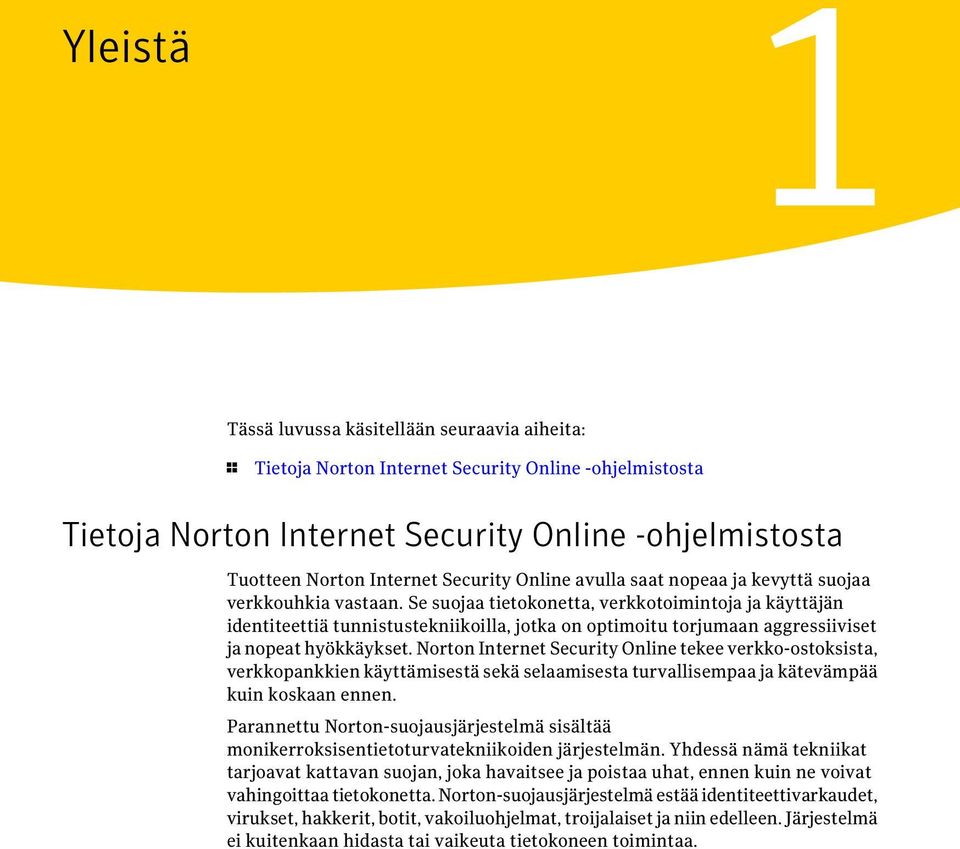 Se suojaa tietokonetta, verkkotoimintoja ja käyttäjän identiteettiä tunnistustekniikoilla, jotka on optimoitu torjumaan aggressiiviset ja nopeat hyökkäykset.