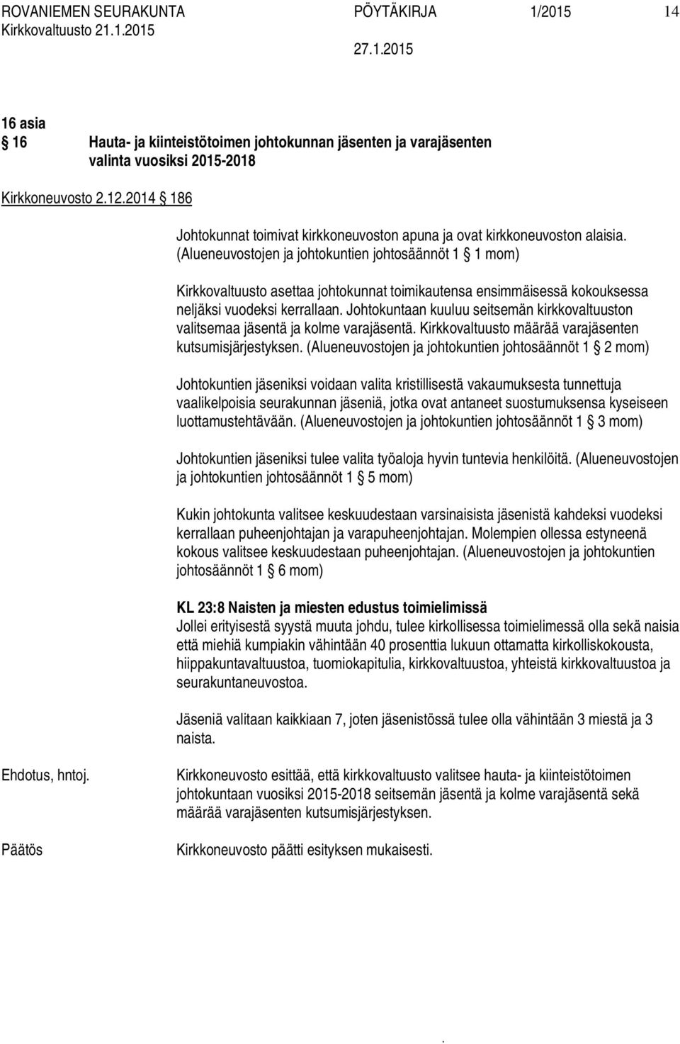 Johtokuntaan kuuluu seitsemän kirkkovaltuuston valitsemaa jäsentä ja kolme varajäsentä Kirkkovaltuusto määrää varajäsenten kutsumisjärjestyksen (Alueneuvostojen ja johtokuntien johtosäännöt 1 2 mom)