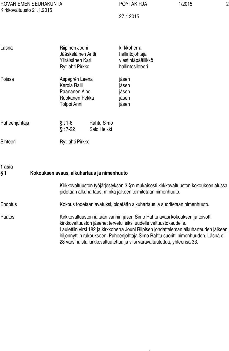 nimenhuuto Kirkkovaltuuston työjärjestyksen 3 :n mukaisesti kirkkovaltuuston kokouksen alussa pidetään alkuhartaus, minkä jälkeen toimitetaan nimenhuuto Ehdotus Kokous todetaan avatuksi, pidetään