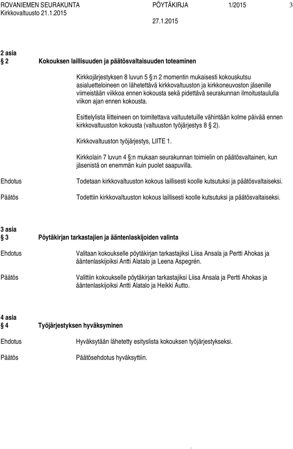 valtuutetuille vähintään kolme päivää ennen kirkkovaltuuston kokousta (valtuuston työjärjestys 8 2) Kirkkovaltuuston työjärjestys, LIITE 1 Kirkkolain 7 luvun 4 :n mukaan seurakunnan toimielin on