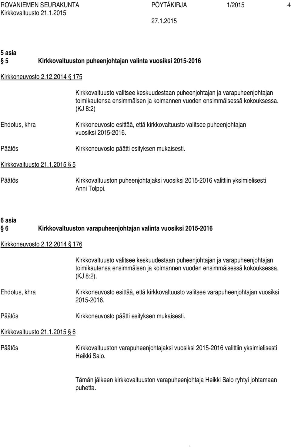 esityksen mukaisesti Kirkkovaltuusto 2112015 5 Kirkkovaltuuston puheenjohtajaksi vuosiksi 2015-2016 valittiin yksimielisesti Anni Tolppi 6 asia 6 Kirkkovaltuuston varapuheenjohtajan valinta vuosiksi