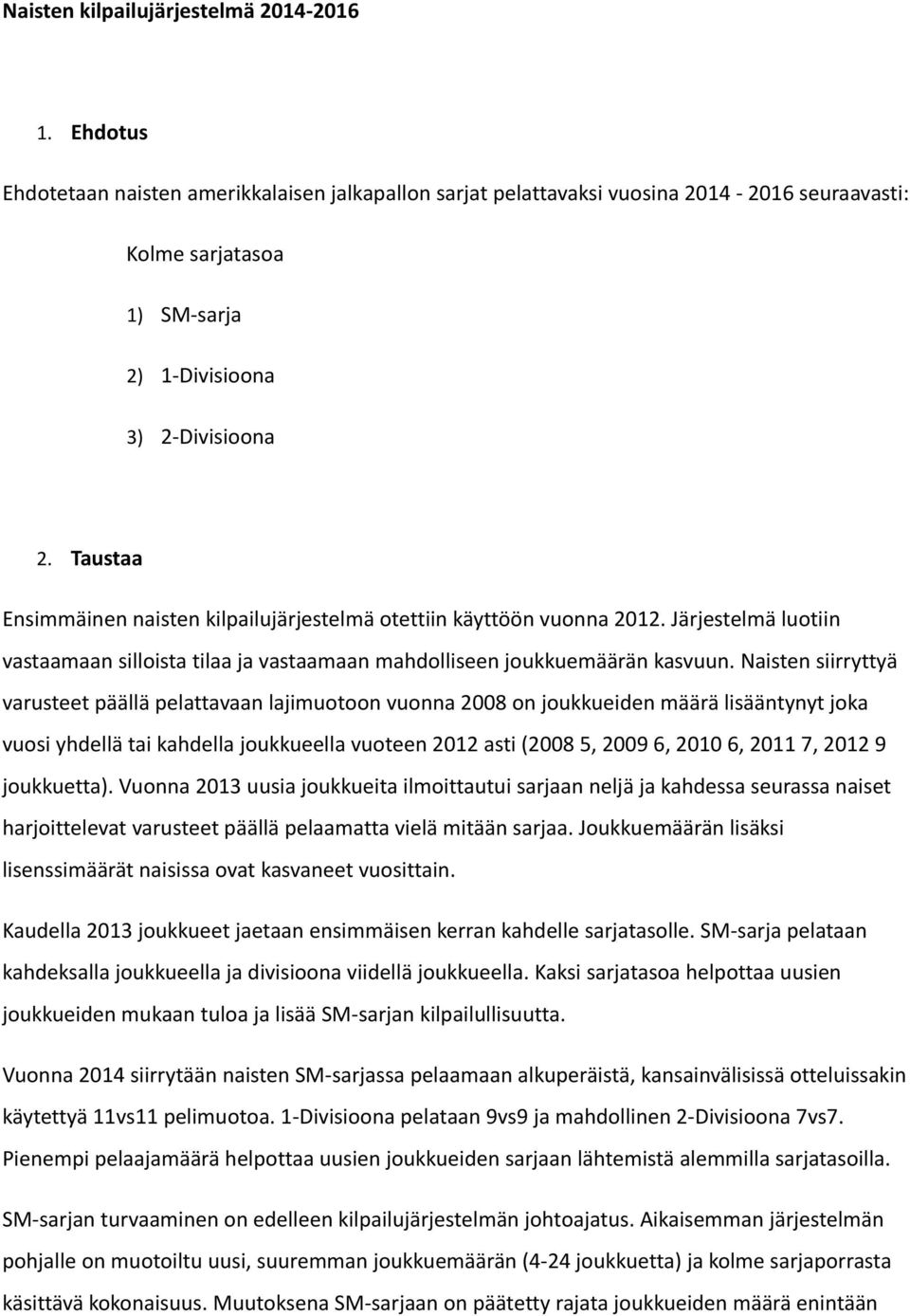 Taustaa Ensimmäinen naisten kilpailujärjestelmä otettiin käyttöön vuonna 2012. Järjestelmä luotiin vastaamaan silloista tilaa ja vastaamaan mahdolliseen joukkuemäärän kasvuun.