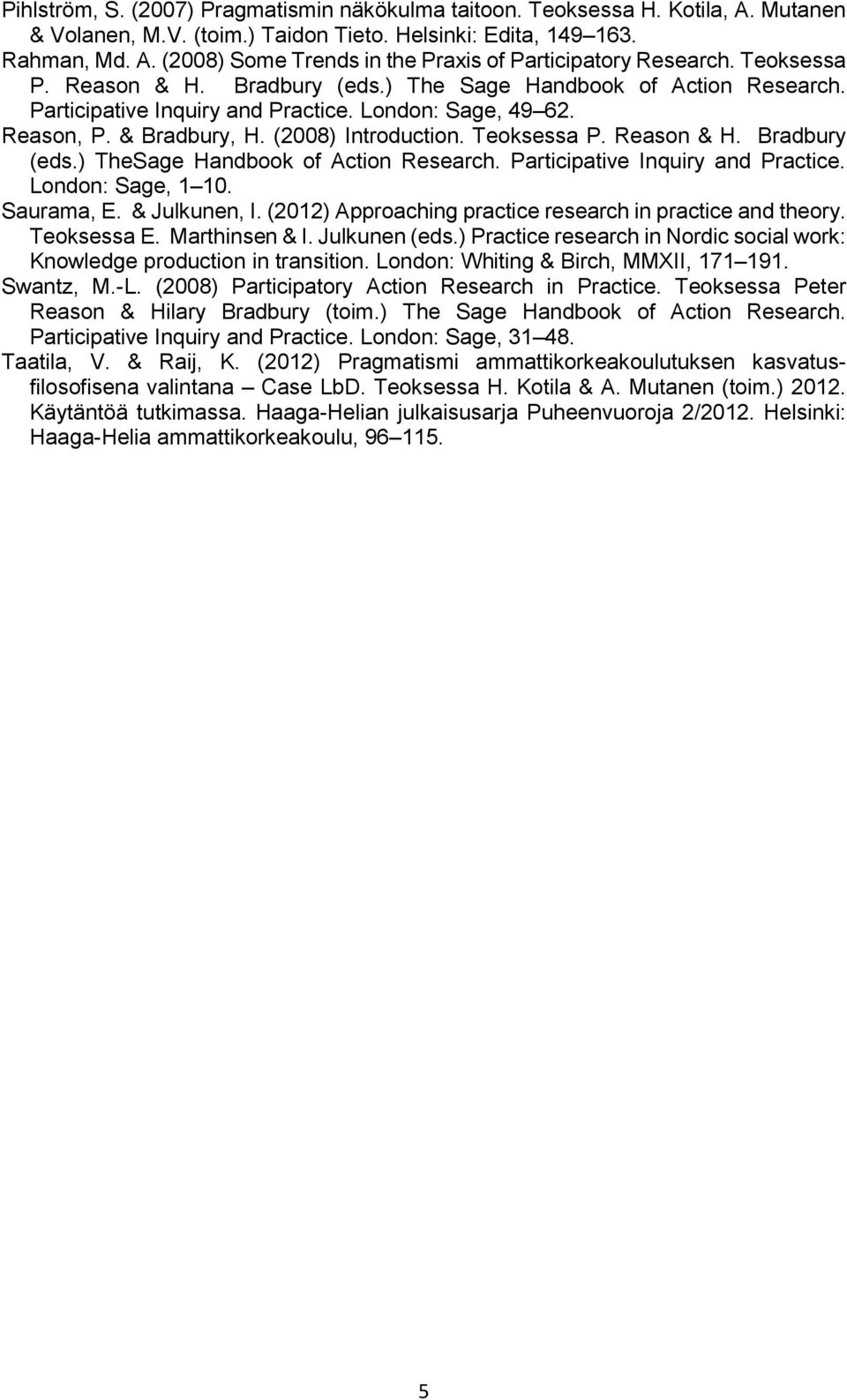 Reason & H. Bradbury (eds.) TheSage Handbook of Action Research. Participative Inquiry and Practice. London: Sage, 1 10. Saurama, E. & Julkunen, I.