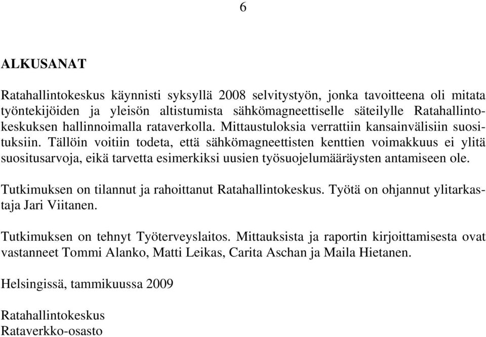 Tällöin voitiin todeta, että sähkömagneettisten kenttien voimakkuus ei ylitä suositusarvoja, eikä tarvetta esimerkiksi uusien työsuojelumääräysten antamiseen ole.
