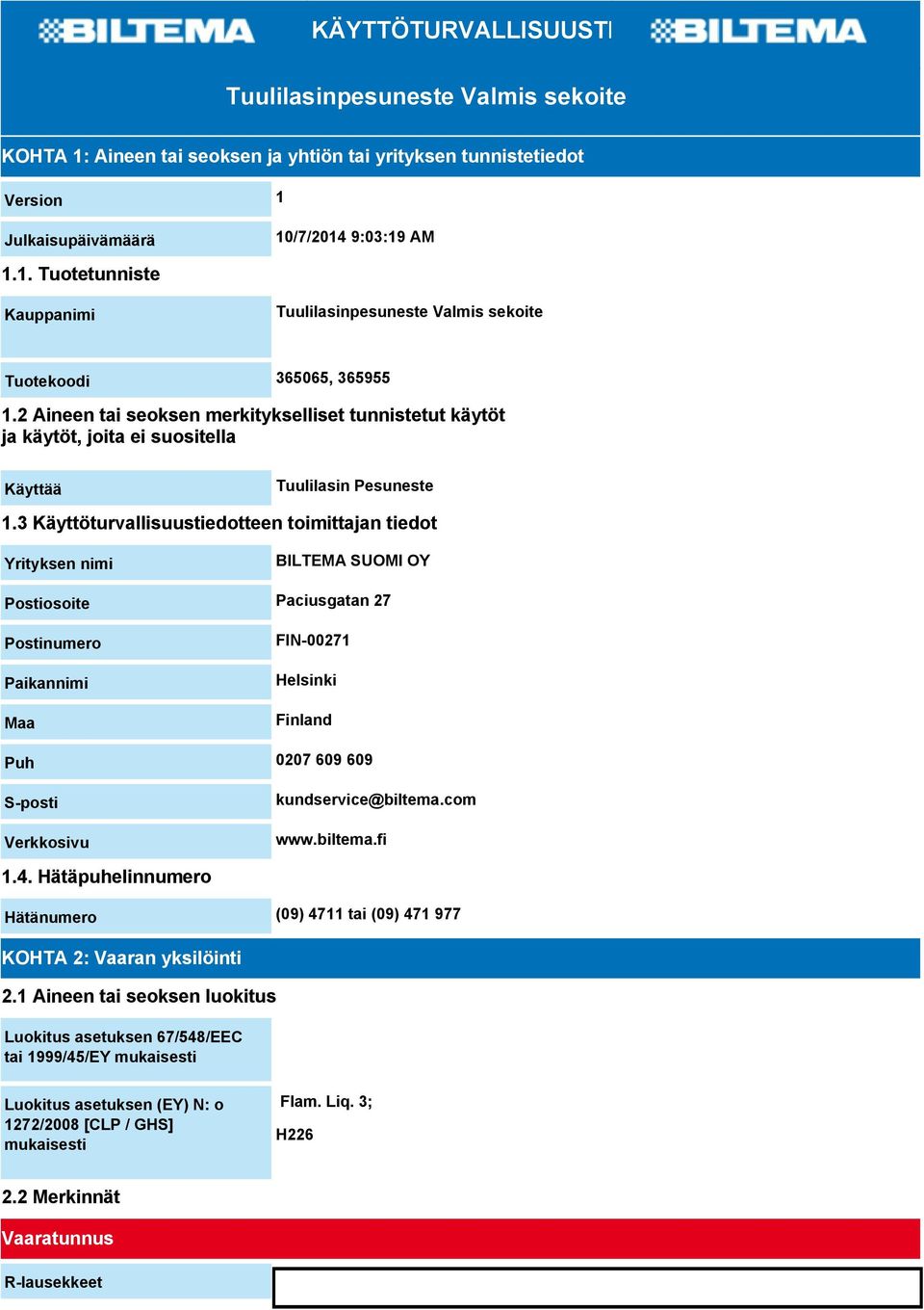 3 Käyttöturvallisuustiedotteen toimittajan tiedot Yrityksen nimi BILTEMA SUOMI OY Postiosoite Paciusgatan 27 Postinumero Paikannimi Maa FIN-00271 Helsinki Finland Puh 0207 609 609 S-posti Verkkosivu