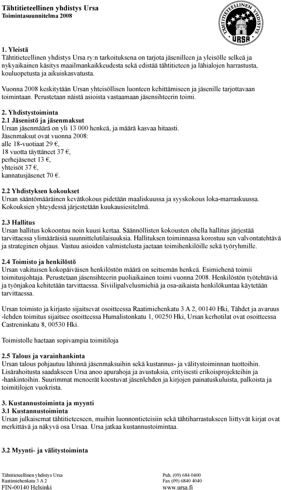 Perustetaan näistä asioista vastaamaan jäsensihteerin toimi. 2. Yhdistystoiminta 2.1 Jäsenistö ja jäsenmaksut Ursan jäsenmäärä on yli 13 000 henkeä, ja määrä kasvaa hitaasti.