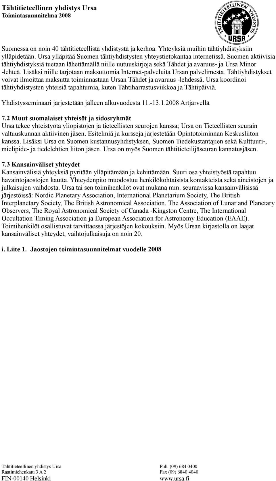 Tähtiyhdistykset voivat ilmoittaa maksutta toiminnastaan Ursan Tähdet ja avaruus -lehdessä. Ursa koordinoi tähtiyhdistysten yhteisiä tapahtumia, kuten Tähtiharrastusviikkoa ja Tähtipäiviä.