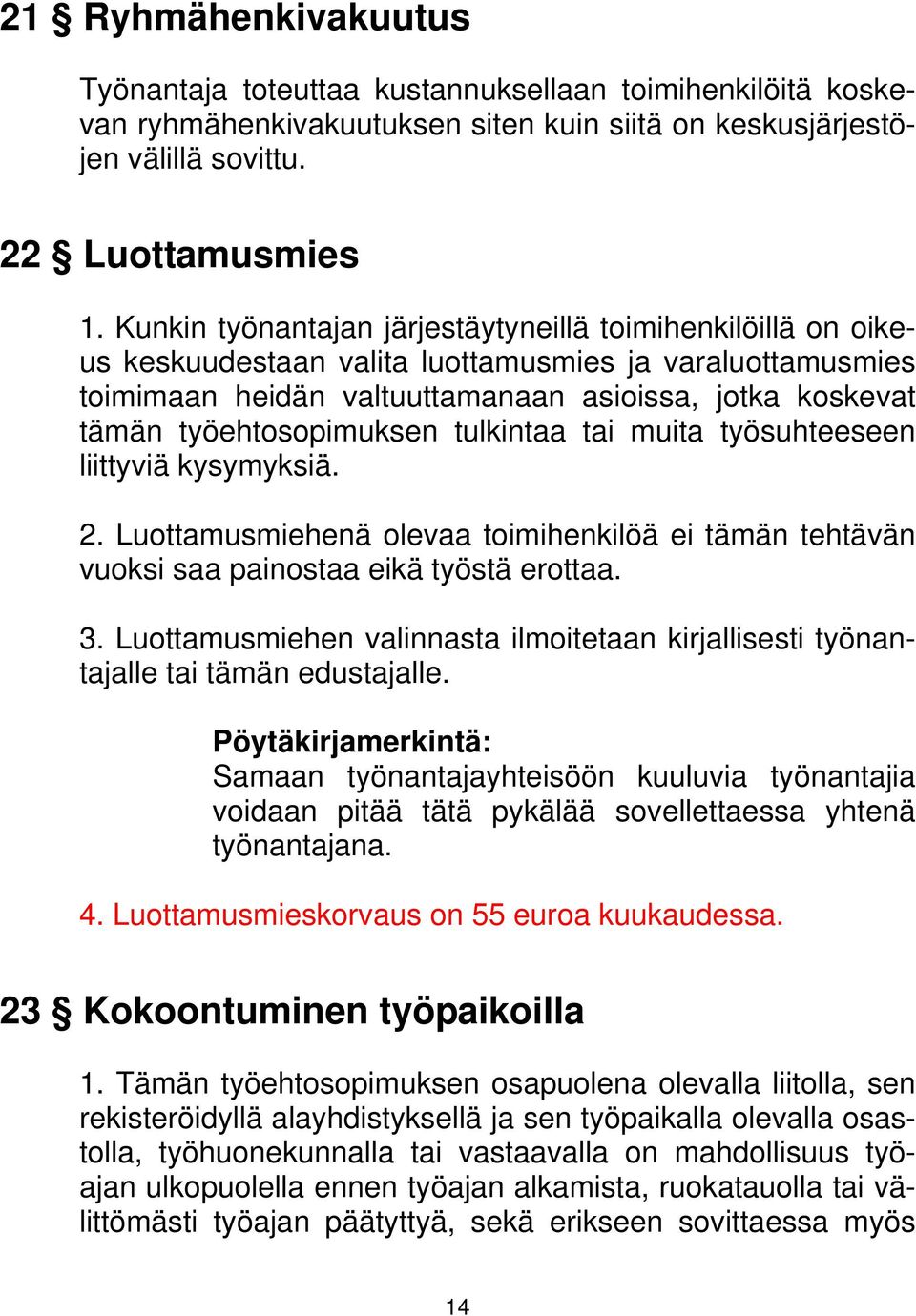 työehtosopimuksen tulkintaa tai muita työsuhteeseen liittyviä kysymyksiä. 2. Luottamusmiehenä olevaa toimihenkilöä ei tämän tehtävän vuoksi saa painostaa eikä työstä erottaa. 3.