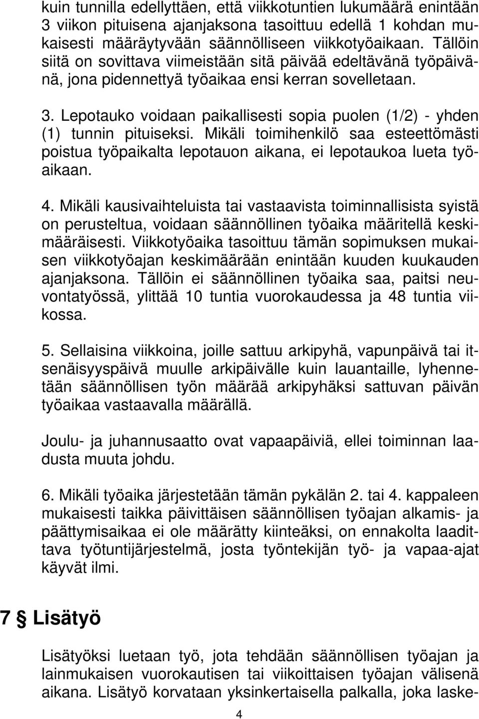 Lepotauko voidaan paikallisesti sopia puolen (1/2) - yhden (1) tunnin pituiseksi. Mikäli toimihenkilö saa esteettömästi poistua työpaikalta lepotauon aikana, ei lepotaukoa lueta työaikaan. 4.