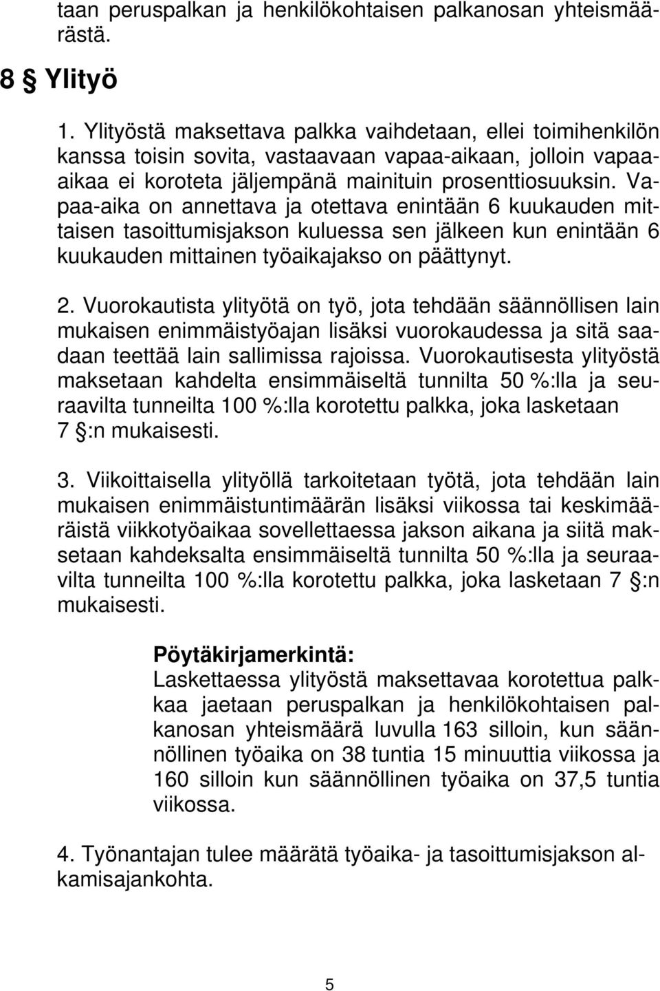 Vapaa-aika on annettava ja otettava enintään 6 kuukauden mittaisen tasoittumisjakson kuluessa sen jälkeen kun enintään 6 kuukauden mittainen työaikajakso on päättynyt. 2.