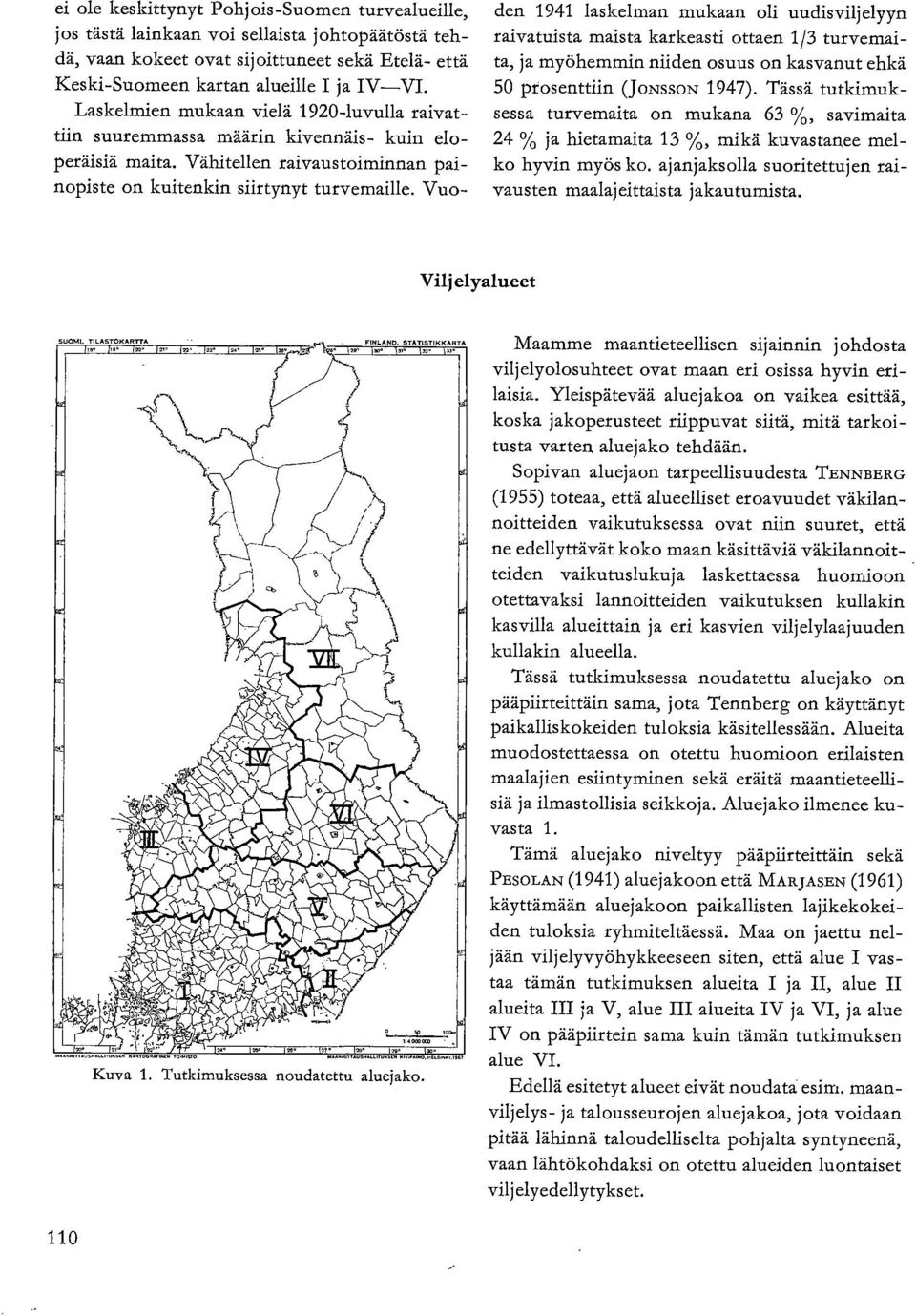Vuo- den 1941 laskelman mukaan oli uudisviljelyyn raivatuista maista karkeasti ottaen 1/3 turvemaita, ja myöhemmin niiden osuus on kasvanut ehkä 50 prosenttiin (JoNssoN 1947).