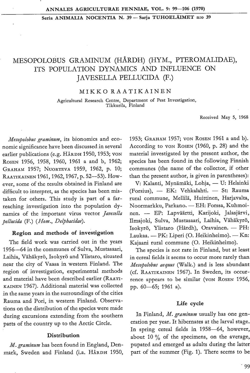) MIKKO RAATIKAINEN Agricultural Research Centre, Department of Fest Investigation, Tikkurila, Finland Received May 5, 1968 Mesopolobus graminum, its bionomics and economic significance have been