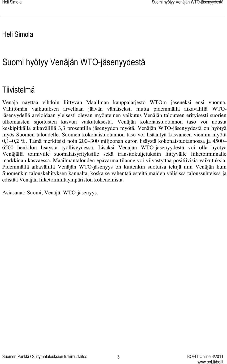 sijoitusten kasvun vaikutuksesta. Venäjän kokonaistuotannon taso voi nousta keskipitkällä aikavälillä 3,3 prosentilla jäsenyyden myötä. Venäjän WTO-jäsenyydestä on hyötyä myös Suomen taloudelle.