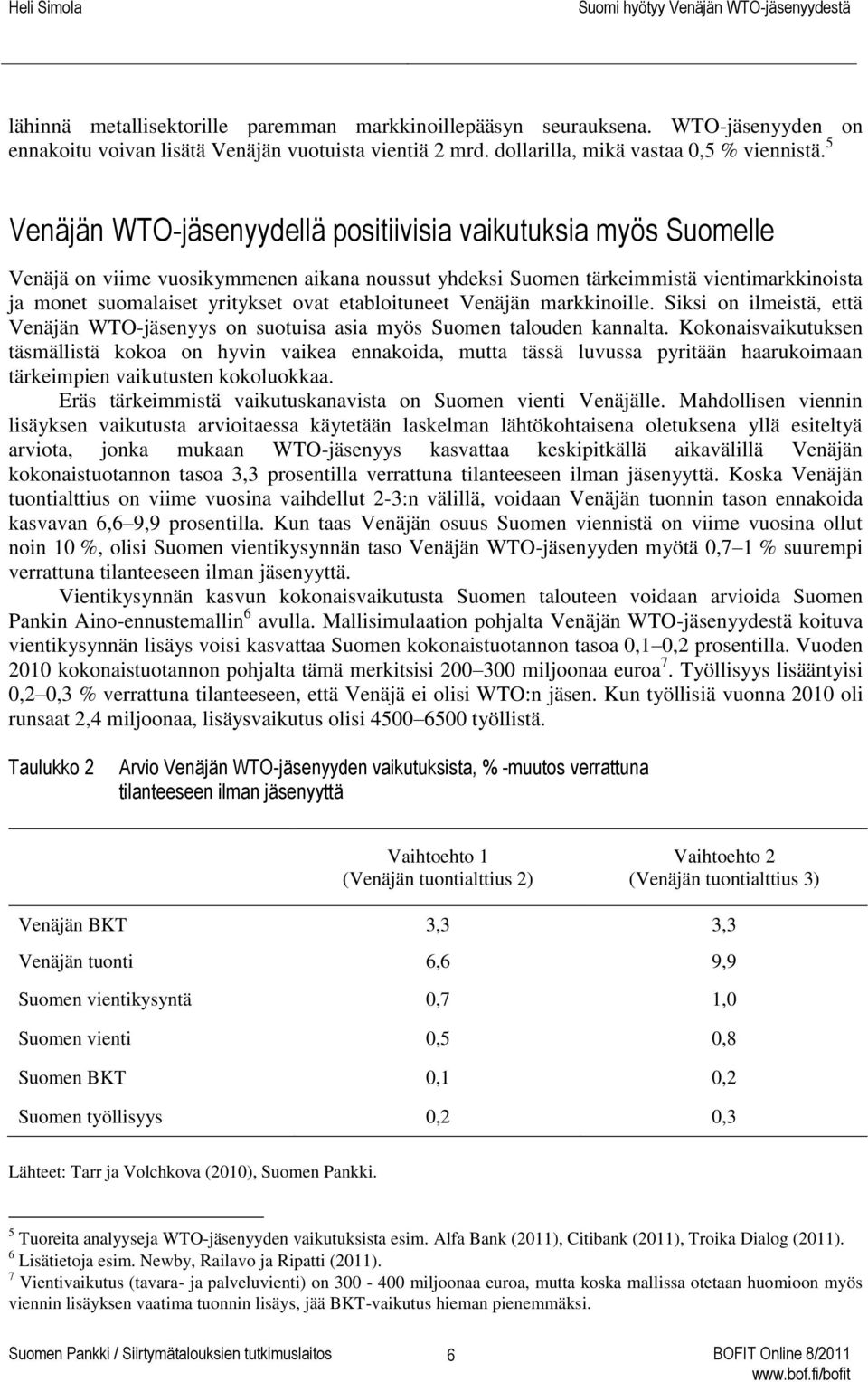 etabloituneet Venäjän markkinoille. Siksi on ilmeistä, että Venäjän WTO-jäsenyys on suotuisa asia myös Suomen talouden kannalta.